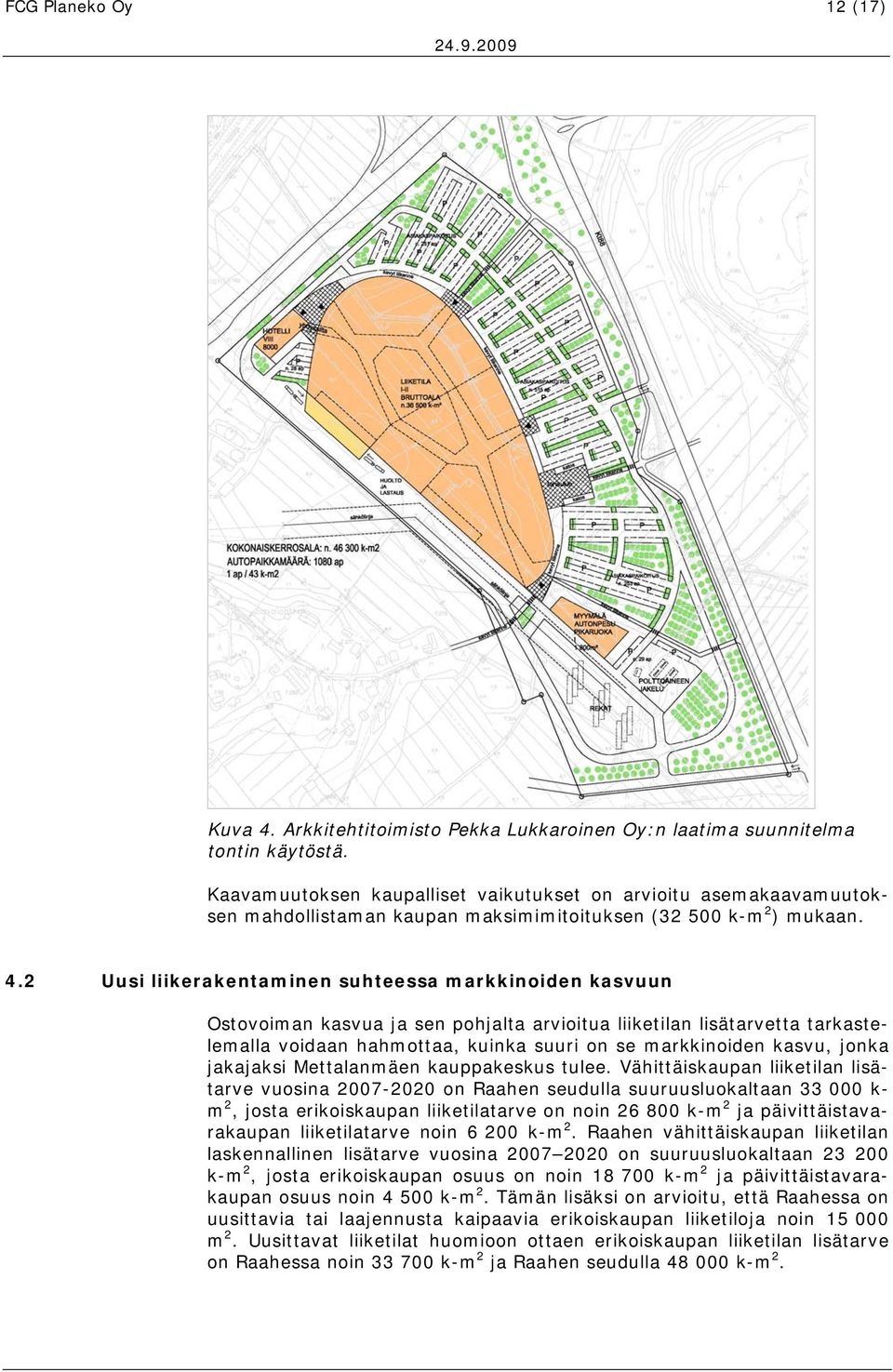 2 Uusi liikerakentaminen suhteessa markkinoiden kasvuun Ostovoiman kasvua ja sen pohjalta arvioitua liiketilan lisätarvetta tarkastelemalla voidaan hahmottaa, kuinka suuri on se markkinoiden kasvu,