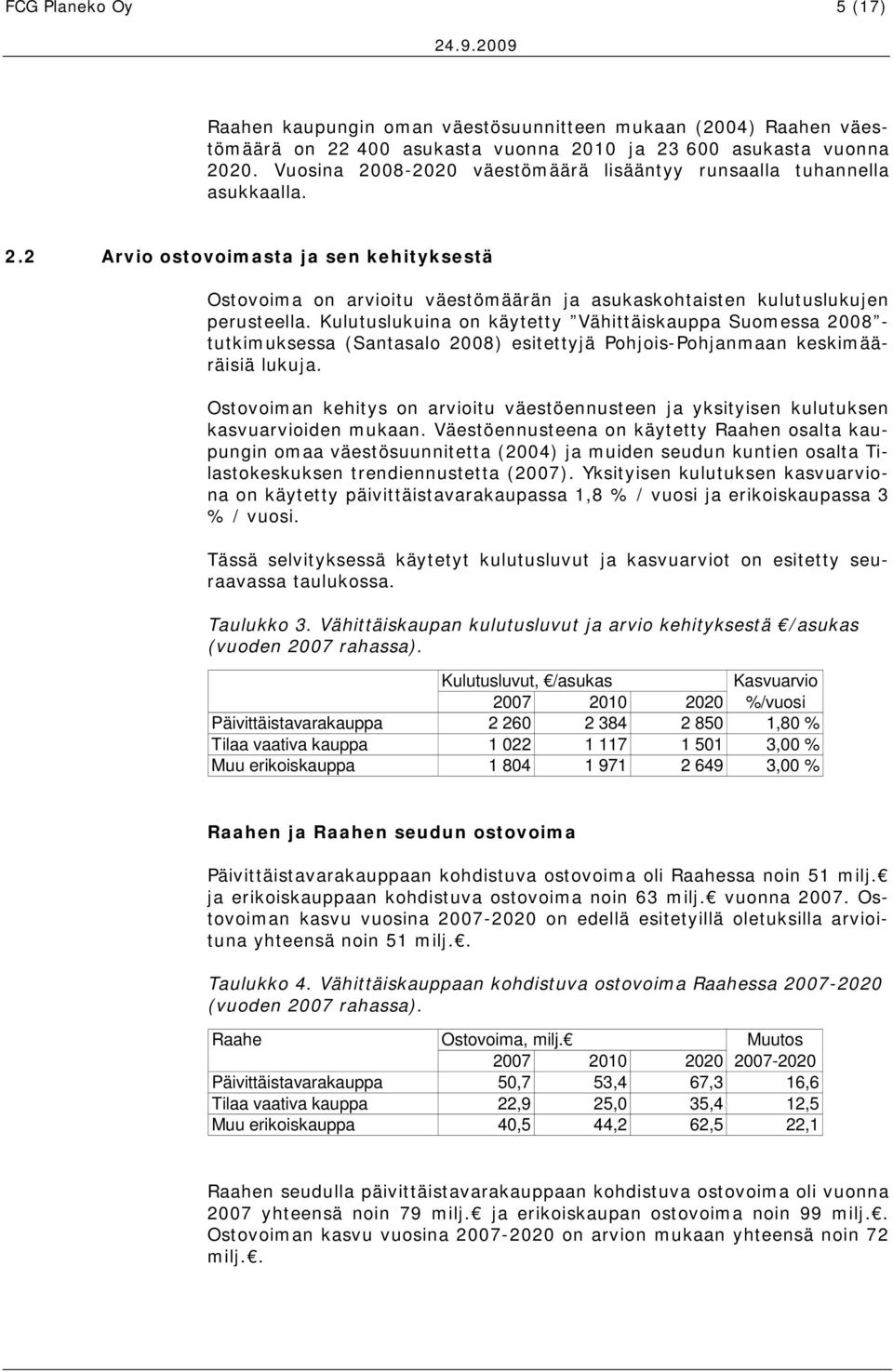 Kulutuslukuina on käytetty Vähittäiskauppa Suomessa 2008 - tutkimuksessa (Santasalo 2008) esitettyjä Pohjois-Pohjanmaan keskimääräisiä lukuja.