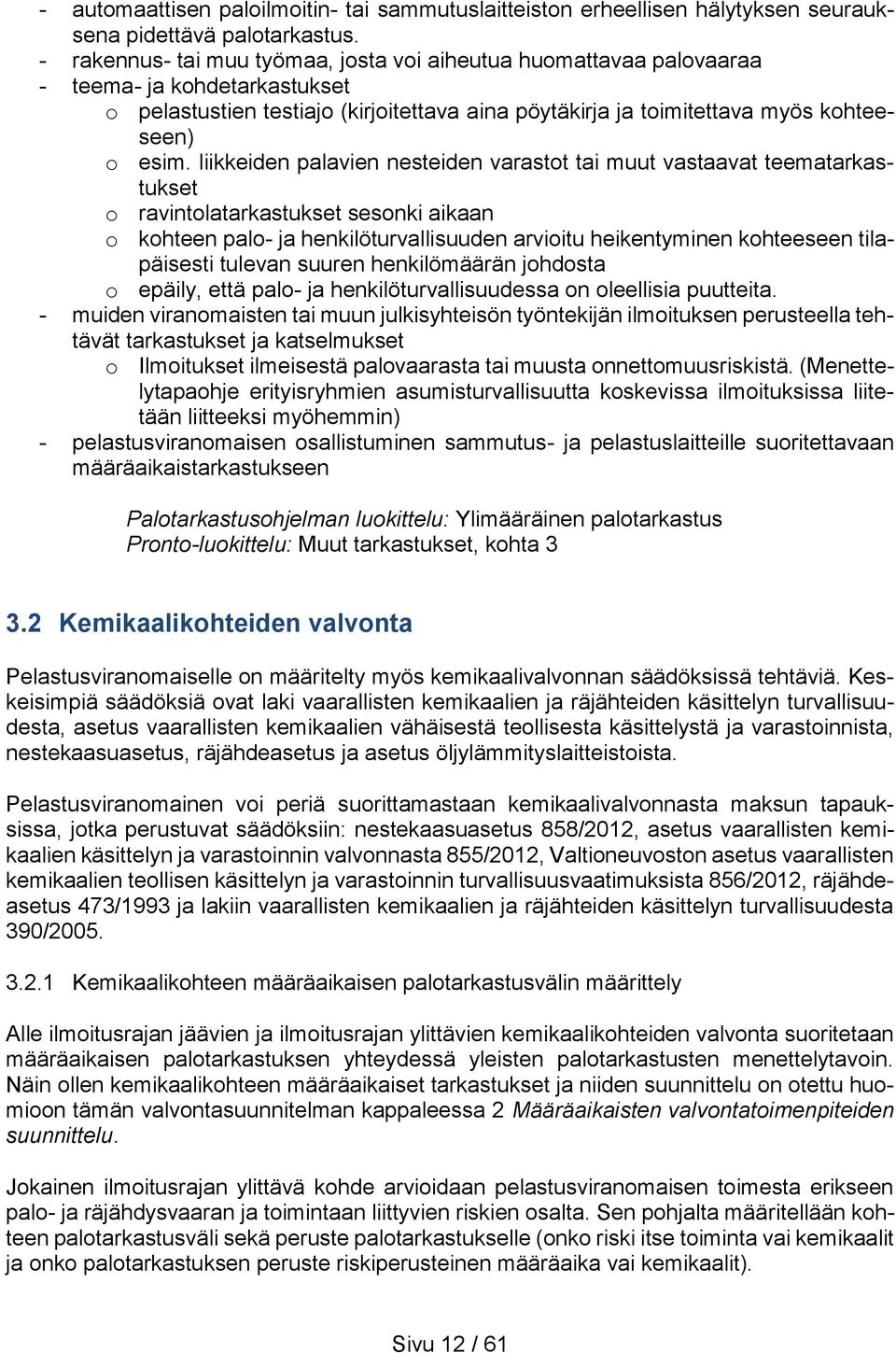 liikkeiden palavien nesteiden varastot tai muut vastaavat teematarkastukset o ravintolatarkastukset sesonki aikaan o kohteen palo- ja henkilöturvallisuuden arvioitu heikentyminen kohteeseen