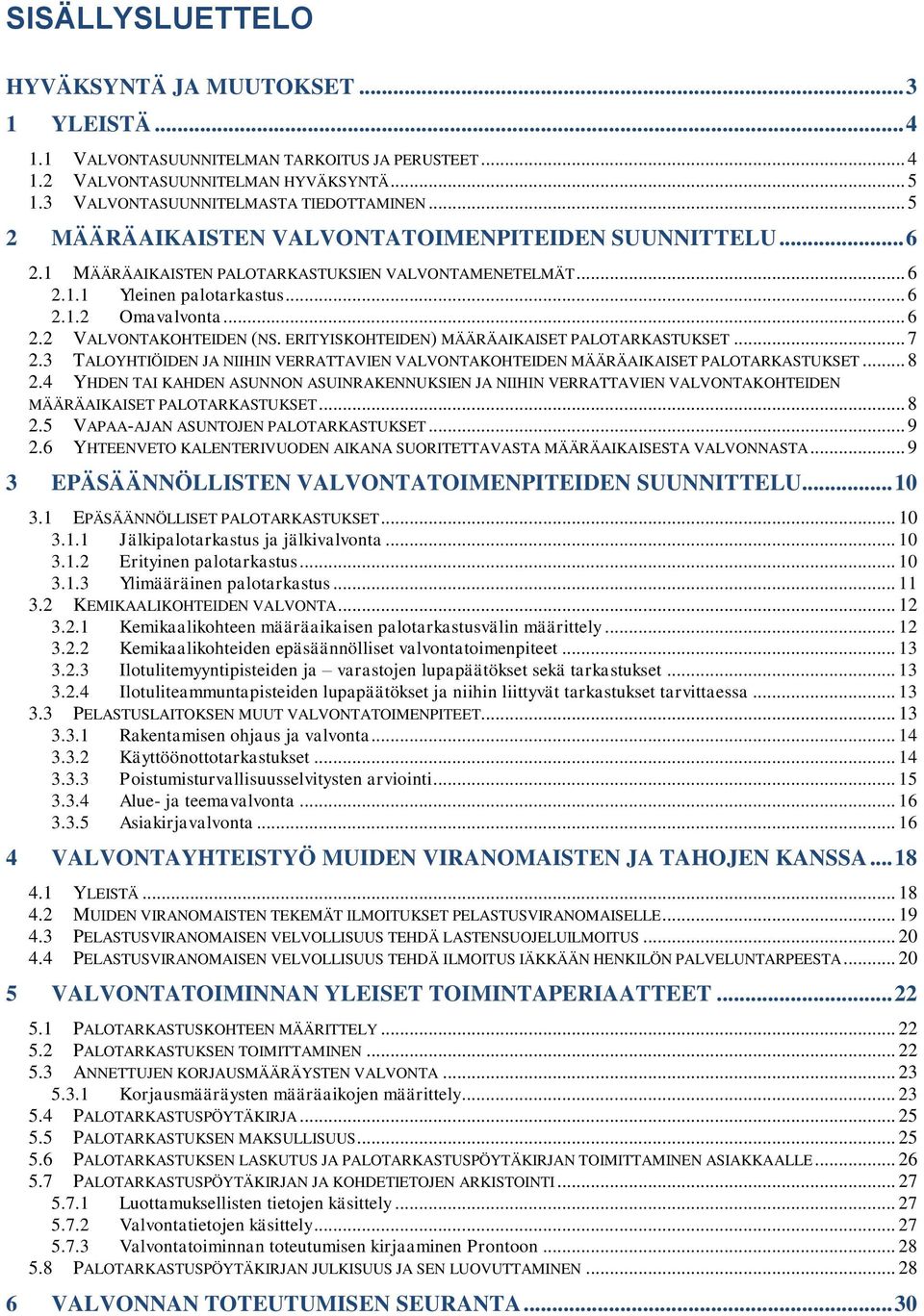 ERITYISKOHTEIDEN) MÄÄRÄAIKAISET PALOTARKASTUKSET... 7 2.3 TALOYHTIÖIDEN JA NIIHIN VERRATTAVIEN VALVONTAKOHTEIDEN MÄÄRÄAIKAISET PALOTARKASTUKSET... 8 2.