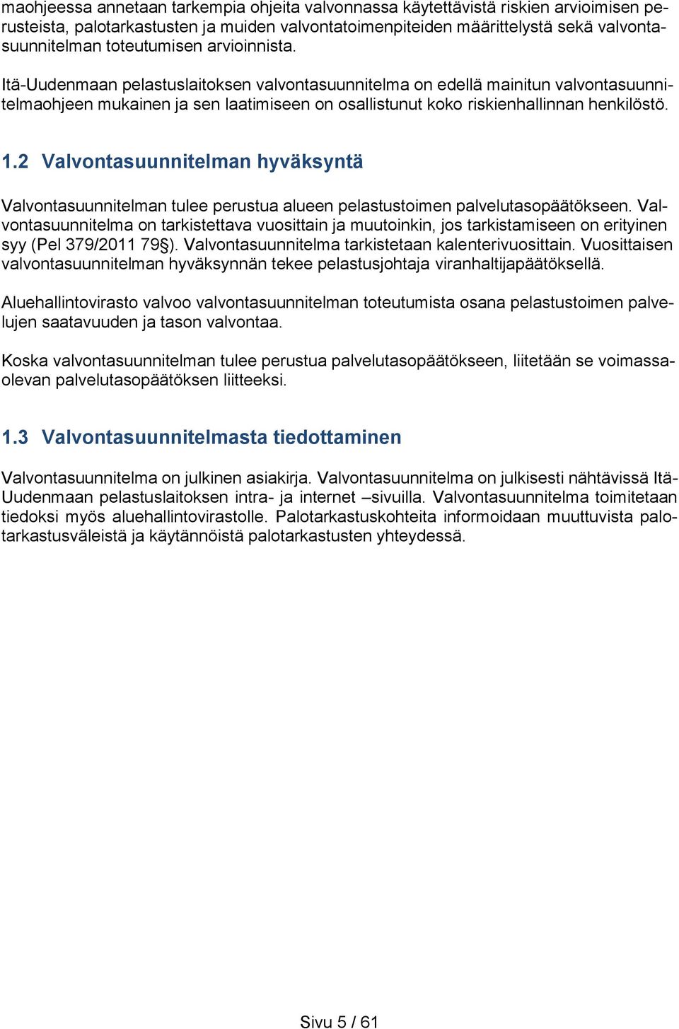 2 Valvontasuunnitelman hyväksyntä Valvontasuunnitelman tulee perustua alueen pelastustoimen palvelutasopäätökseen.