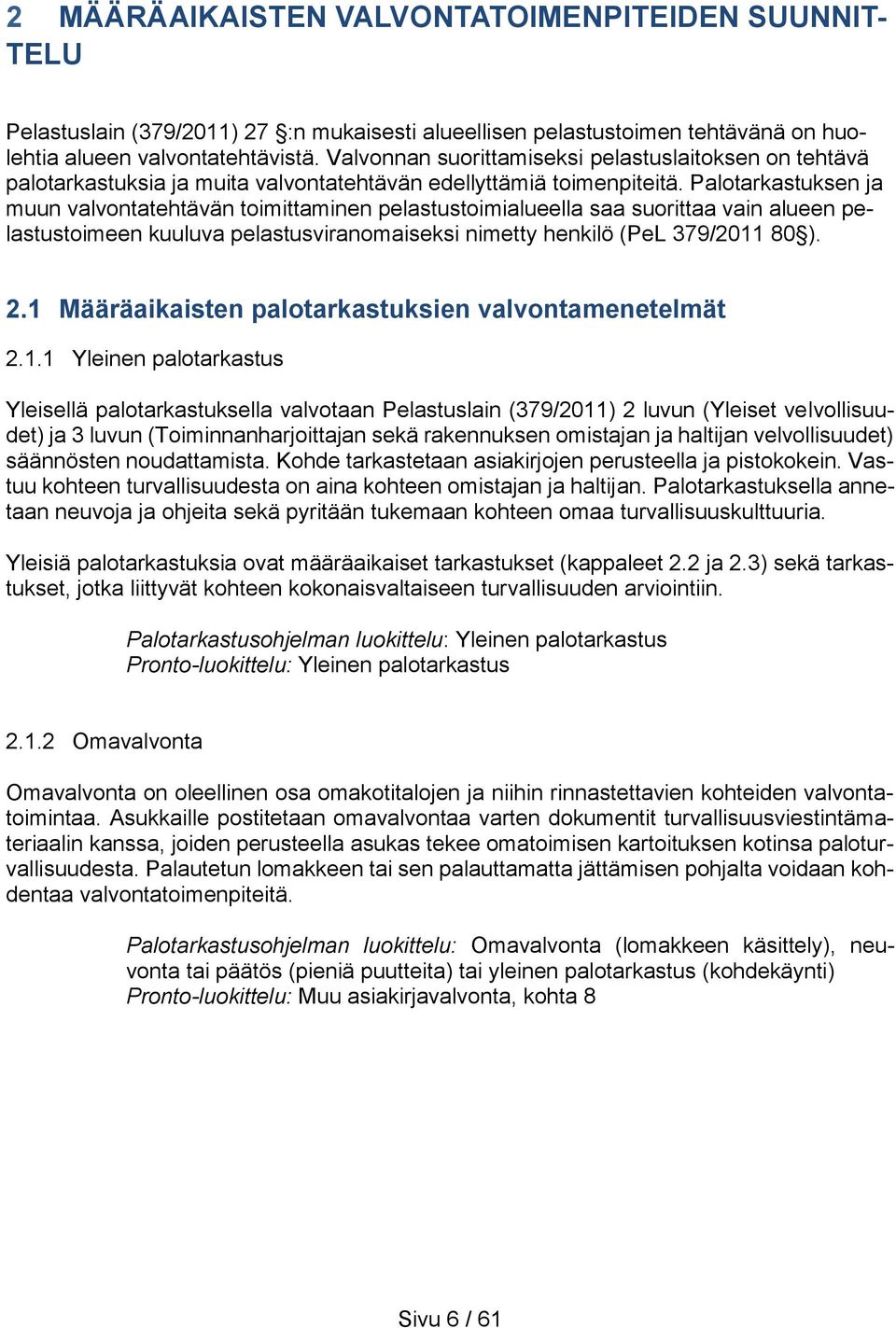 Palotarkastuksen ja muun valvontatehtävän toimittaminen pelastustoimialueella saa suorittaa vain alueen pelastustoimeen kuuluva pelastusviranomaiseksi nimetty henkilö (PeL 379/2011 80 ). 2.