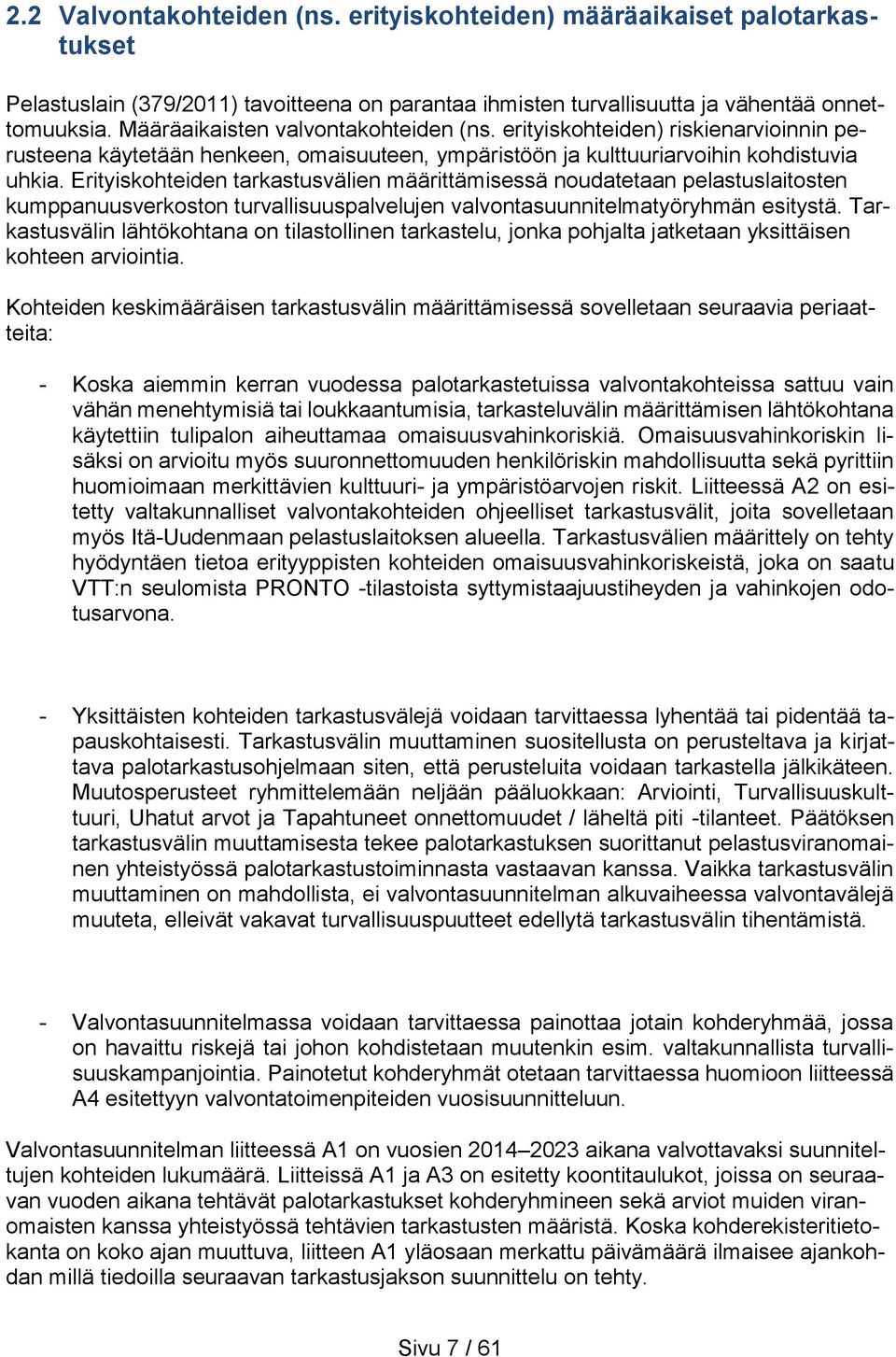 Erityiskohteiden tarkastusvälien määrittämisessä noudatetaan pelastuslaitosten kumppanuusverkoston turvallisuuspalvelujen valvontasuunnitelmatyöryhmän esitystä.