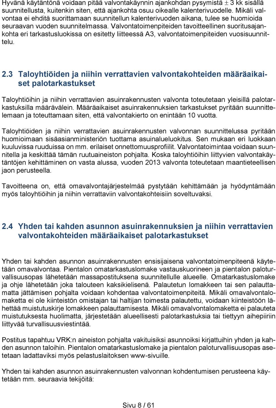 Valvontatoimenpiteiden tavoitteellinen suoritusajankohta eri tarkastusluokissa on esitetty liitteessä A3, valvontatoimenpiteiden vuosisuunnittelu. 2.