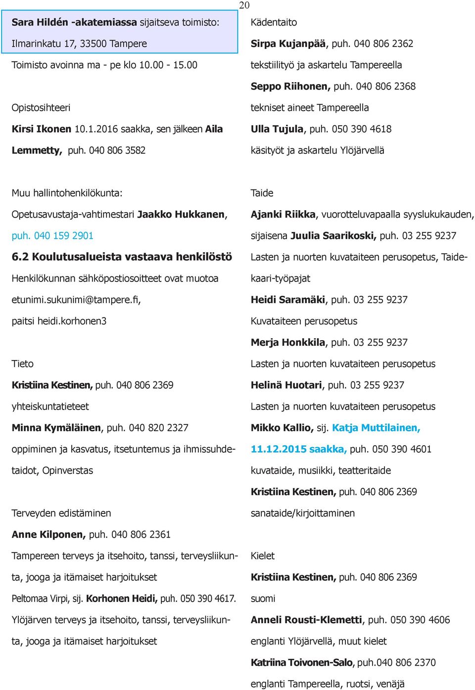 040 806 3582 tekniset aineet Tampereella Ulla Tujula, puh. 050 390 4618 käsityöt ja askartelu Ylöjärvellä Muu hallintohenkilökunta: Opetusavustaja-vahtimestari Jaakko Hukkanen, puh. 040 159 2901 6.