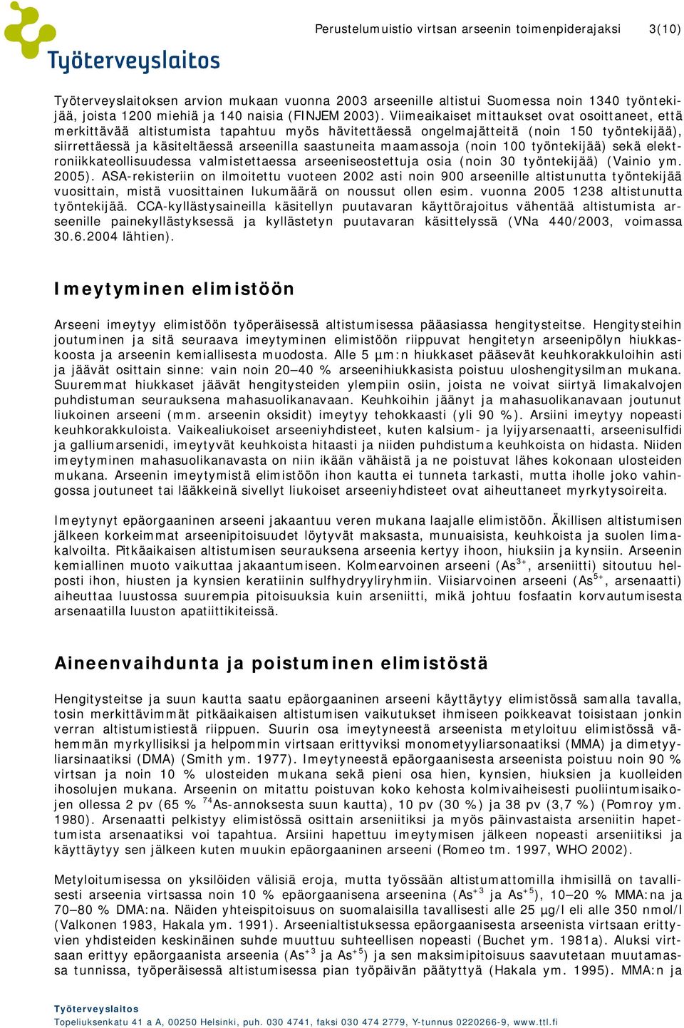Viimeaikaiset mittaukset ovat osoittaneet, että merkittävää altistumista tapahtuu myös hävitettäessä ongelmajätteitä (noin 150 työntekijää), siirrettäessä ja käsiteltäessä arseenilla saastuneita