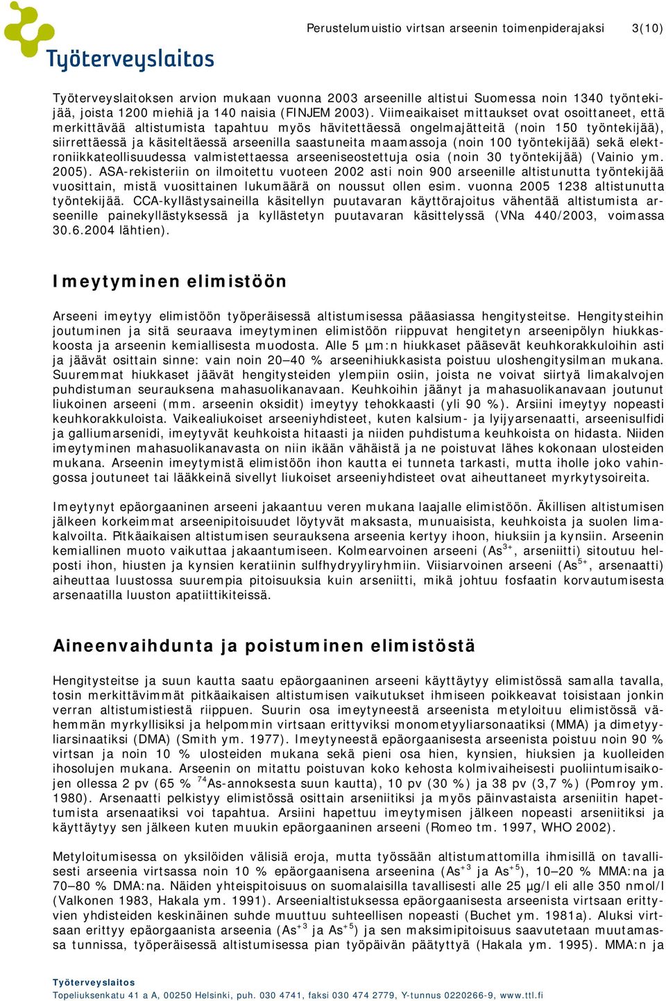 Viimeaikaiset mittaukset ovat osoittaneet, että merkittävää altistumista tapahtuu myös hävitettäessä ongelmajätteitä (noin 150 työntekijää), siirrettäessä ja käsiteltäessä arseenilla saastuneita