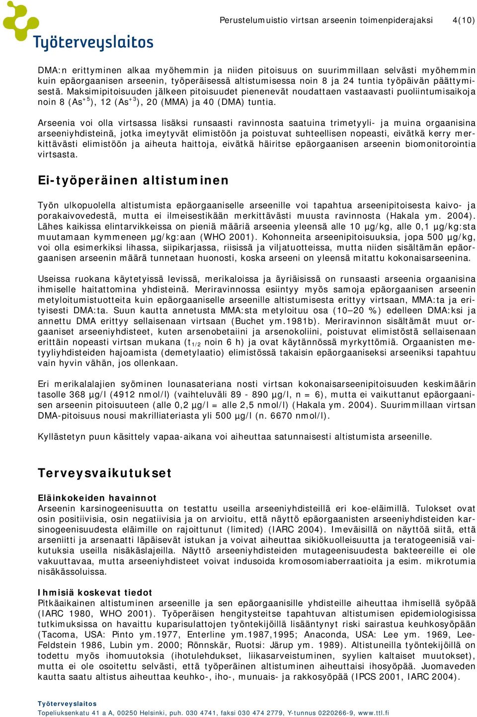 Maksimipitoisuuden jälkeen pitoisuudet pienenevät noudattaen vastaavasti puoliintumisaikoja noin 8 (As +5 ), 12 (As +3 ), 20 (MMA) ja 40 (DMA) tuntia.