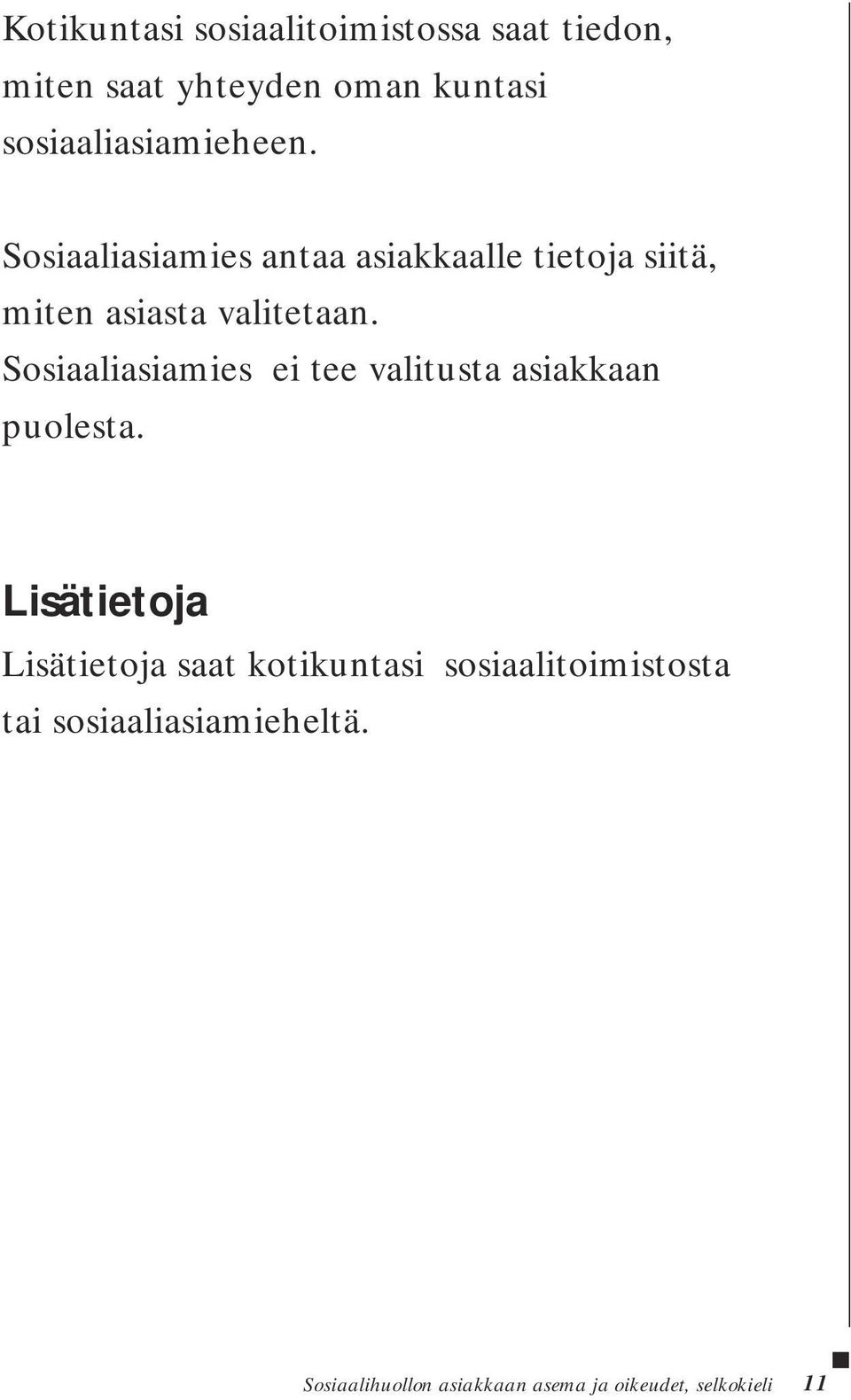 Sosiaaliasiamies antaa asiakkaalle tietoja siitä, miten asiasta valitetaan.