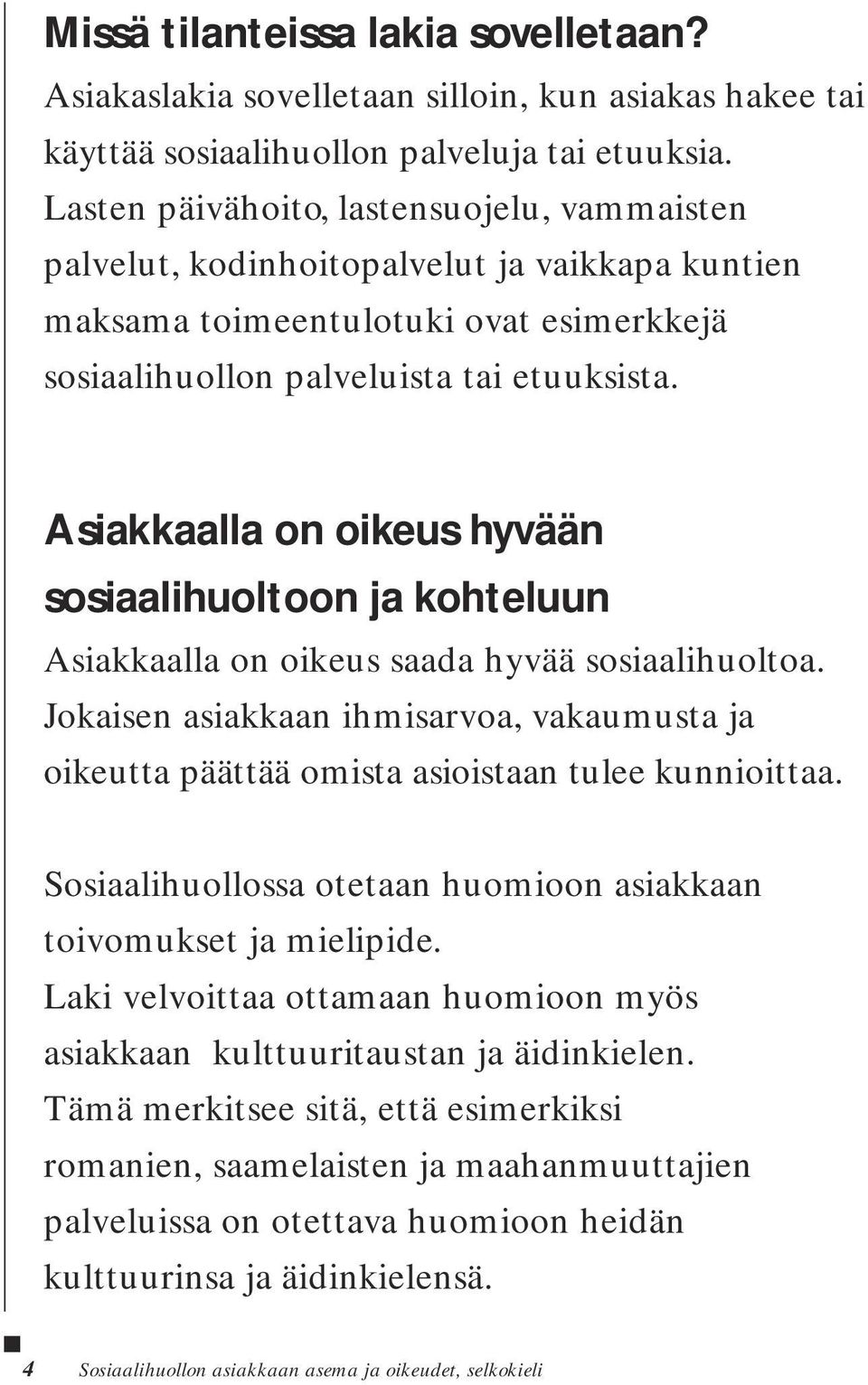 Asiakkaalla on oikeus hyvään sosiaalihuoltoon ja kohteluun Asiakkaalla on oikeus saada hyvää sosiaalihuoltoa.