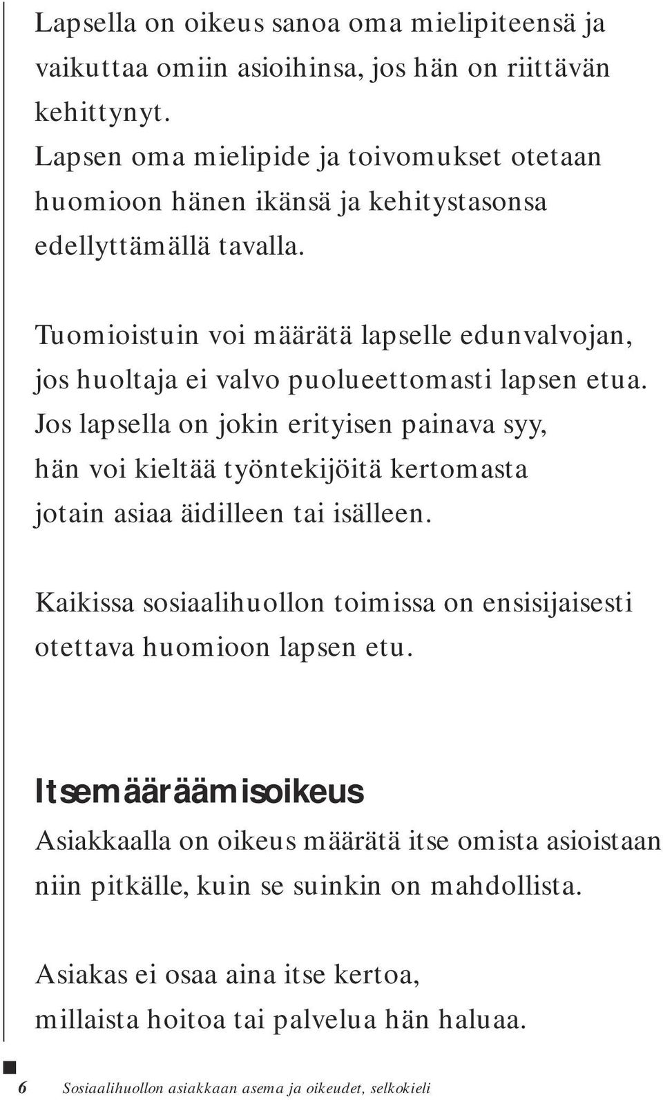 Tuomioistuin voi määrätä lapselle edunvalvojan, jos huoltaja ei valvo puolueettomasti lapsen etua.