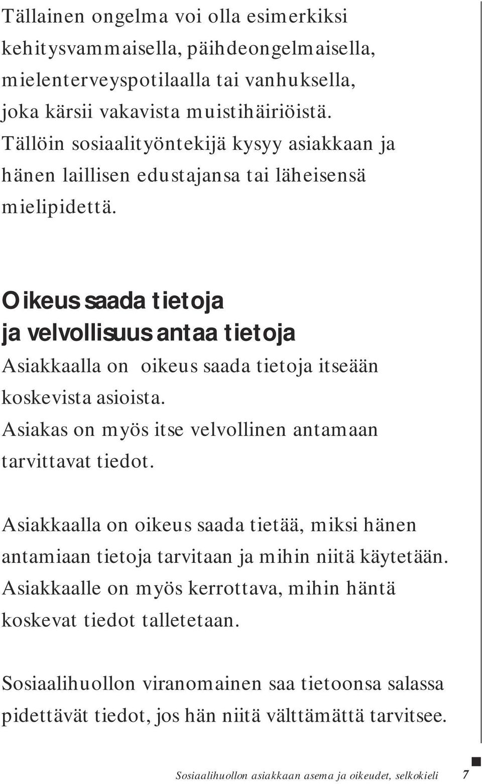 Oikeus saada tietoja ja velvollisuus antaa tietoja Asiakkaalla on oikeus saada tietoja itseään koskevista asioista. Asiakas on myös itse velvollinen antamaan tarvittavat tiedot.