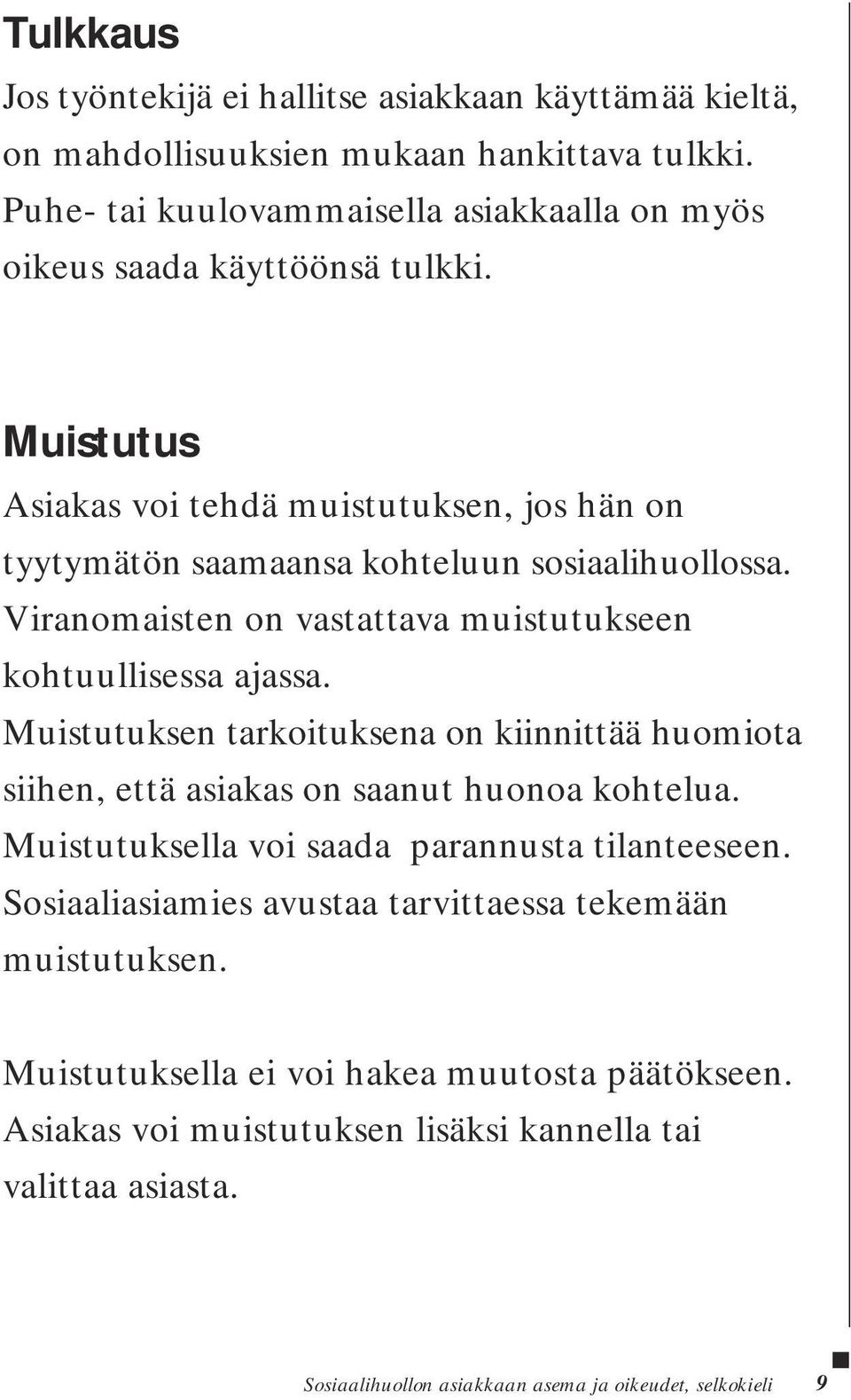 Viranomaisten on vastattava muistutukseen kohtuullisessa ajassa. Muistutuksen tarkoituksena on kiinnittää huomiota siihen, että asiakas on saanut huonoa kohtelua.