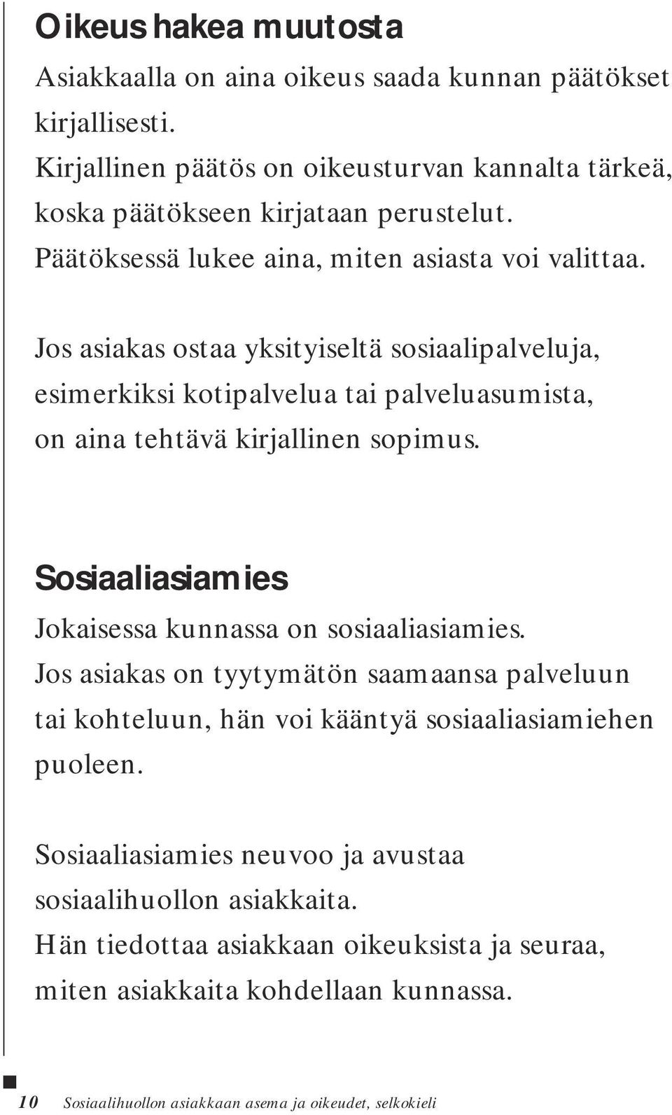 Jos asiakas ostaa yksityiseltä sosiaalipalveluja, esimerkiksi kotipalvelua tai palveluasumista, on aina tehtävä kirjallinen sopimus.