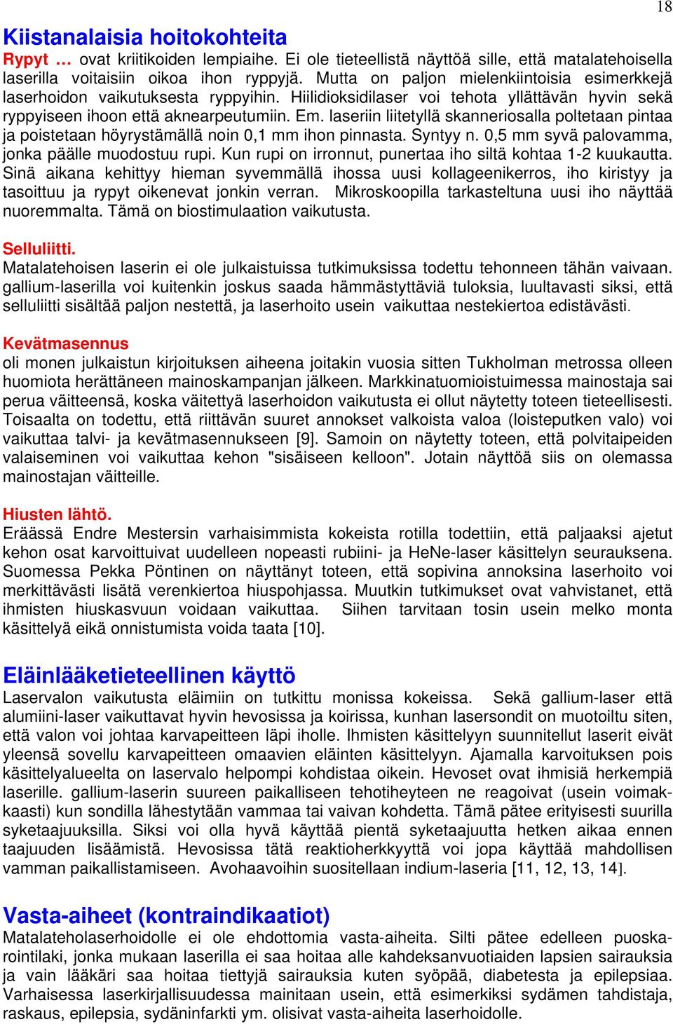 laseriin liitetyllä skanneriosalla poltetaan pintaa ja poistetaan höyrystämällä noin 0,1 mm ihon pinnasta. Syntyy n. 0,5 mm syvä palovamma, jonka päälle muodostuu rupi.