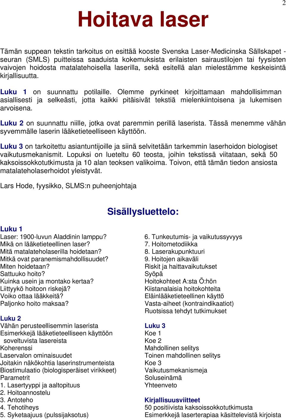 Olemme pyrkineet kirjoittamaan mahdollisimman asiallisesti ja selkeästi, jotta kaikki pitäisivät tekstiä mielenkiintoisena ja lukemisen arvoisena.