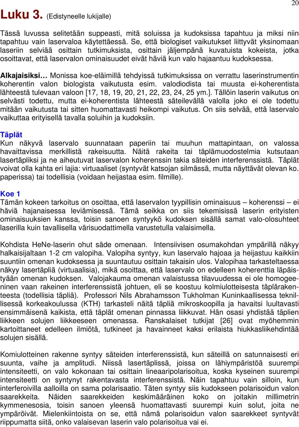 valo hajaantuu kudoksessa. Alkajaisiksi Monissa koe-eläimillä tehdyissä tutkimuksissa on verrattu laserinstrumentin koherentin valon biologista vaikutusta esim.