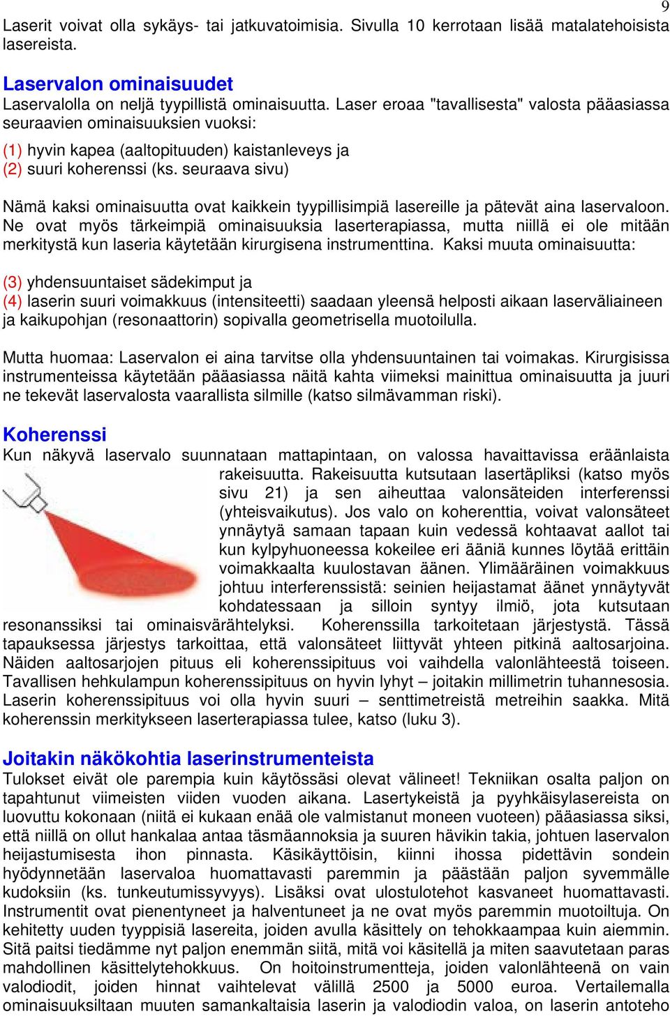 seuraava sivu) Nämä kaksi ominaisuutta ovat kaikkein tyypillisimpiä lasereille ja pätevät aina laservaloon.