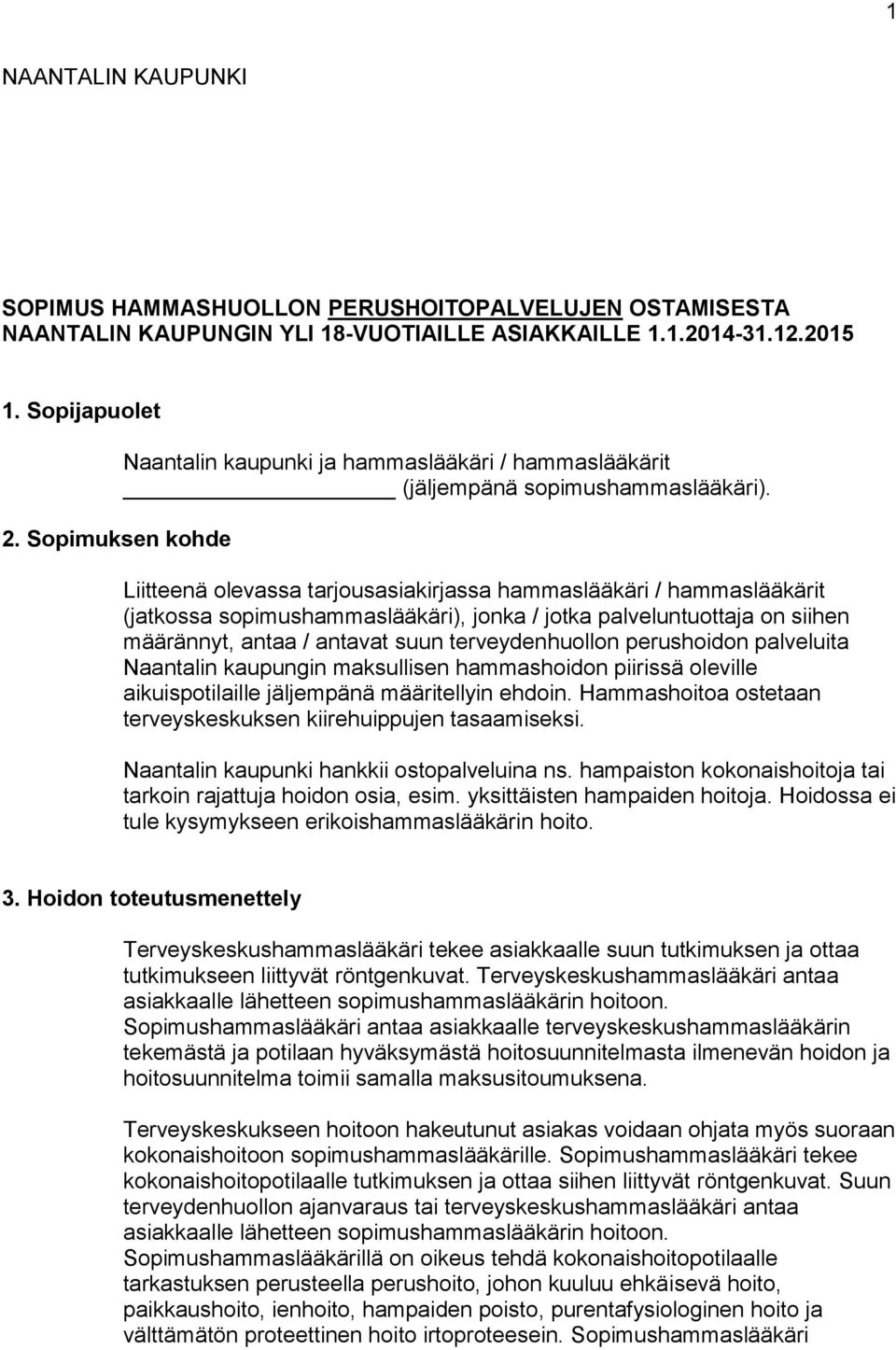 Liitteenä olevassa tarjousasiakirjassa hammaslääkäri / hammaslääkärit (jatkossa sopimushammaslääkäri), jonka / jotka palveluntuottaja on siihen määrännyt, antaa / antavat suun terveydenhuollon