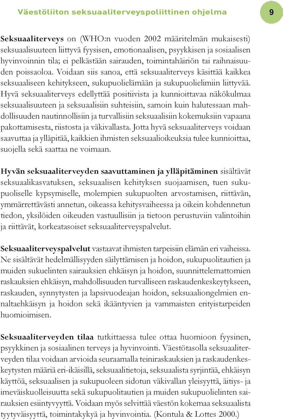 Voidaan siis sanoa, että seksuaaliterveys käsittää kaikkea seksuaaliseen kehitykseen, sukupuolielämään ja sukupuolielimiin liittyvää.