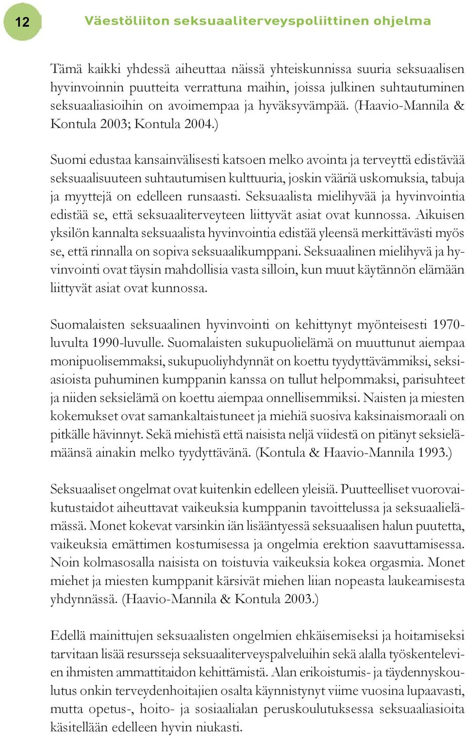 ) Suomi edustaa kansainvälisesti katsoen melko avointa ja terveyttä edistävää seksuaalisuuteen suhtautumisen kulttuuria, joskin vääriä uskomuksia, tabuja ja myyttejä on edelleen runsaasti.