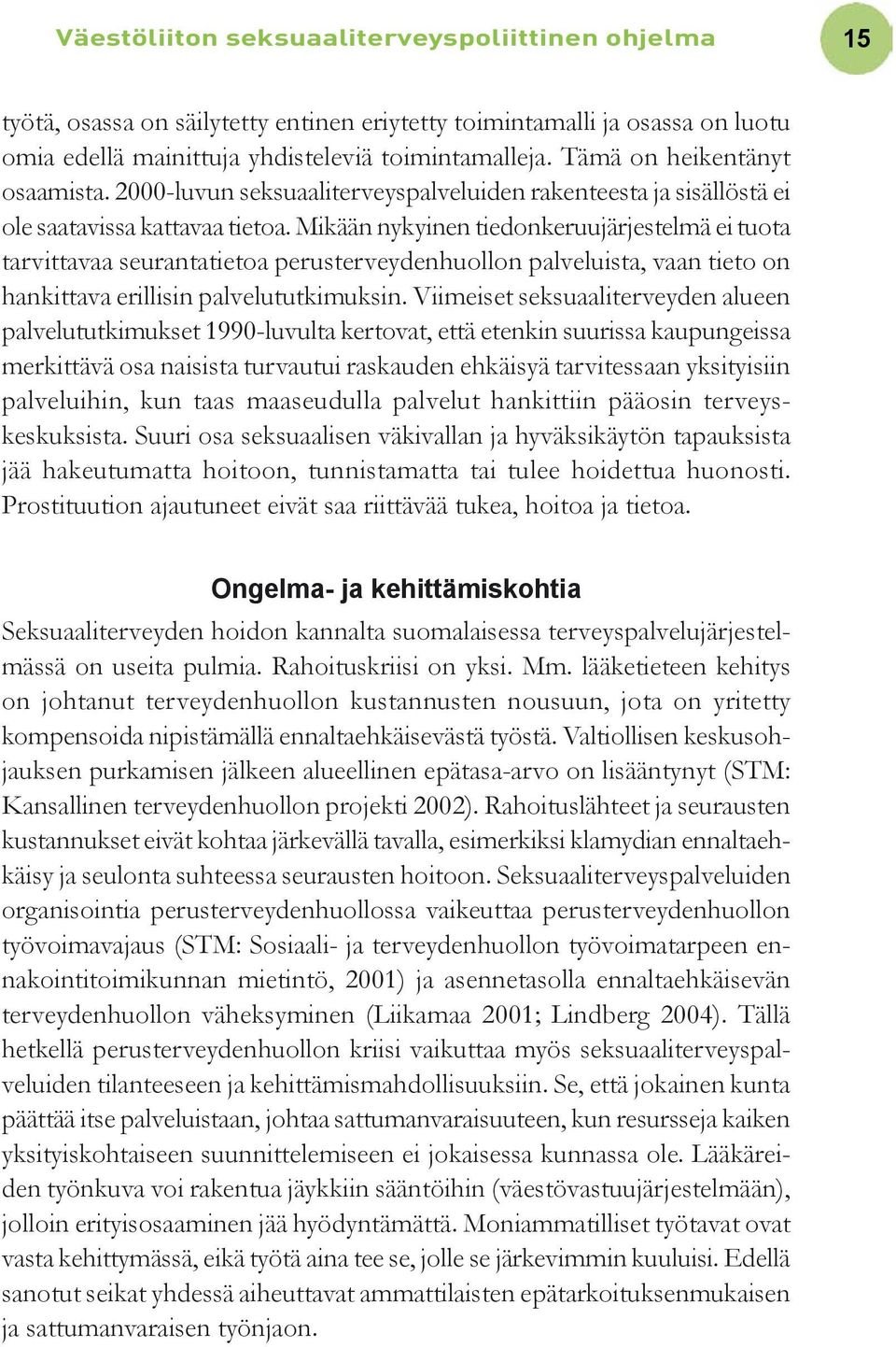 Mikään nykyinen tiedonkeruujärjestelmä ei tuota tarvittavaa seurantatietoa perusterveydenhuollon palveluista, vaan tieto on hankittava erillisin palvelututkimuksin.