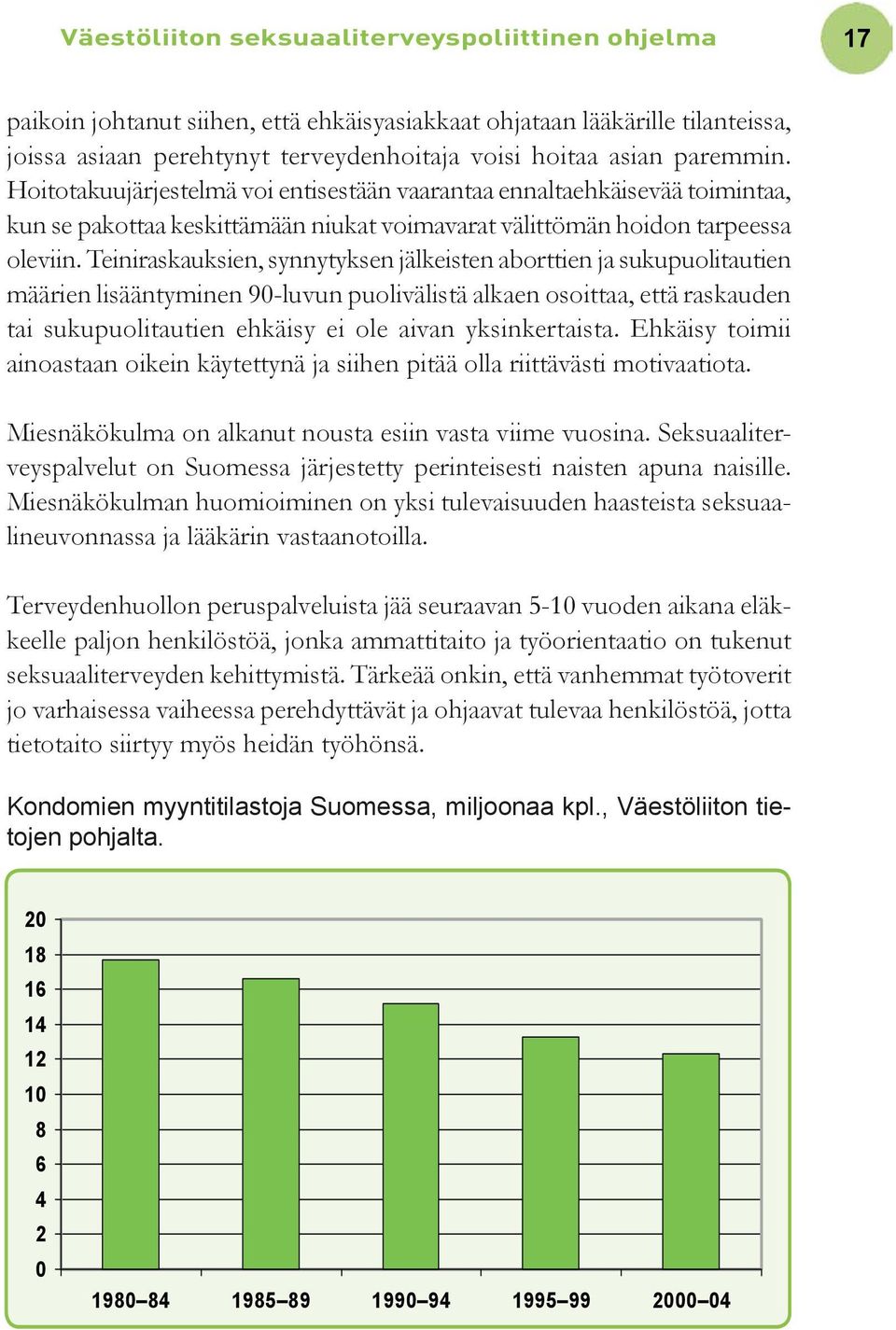 Teiniraskauksien, synnytyksen jälkeisten aborttien ja sukupuolitautien määrien lisääntyminen 90-luvun puolivälistä alkaen osoittaa, että raskauden tai sukupuolitautien ehkäisy ei ole aivan