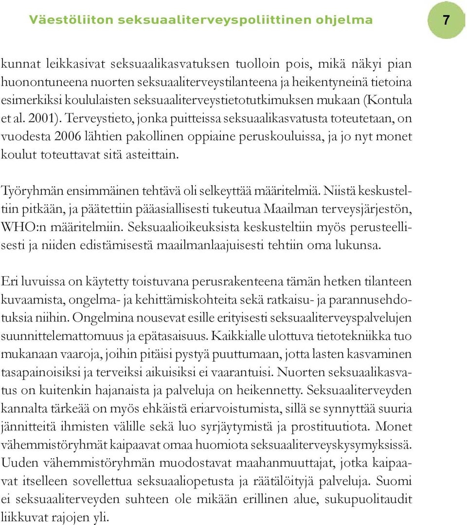 Terveystieto, jonka puitteissa seksuaalikasvatusta toteutetaan, on vuodesta 2006 lähtien pakollinen oppiaine peruskouluissa, ja jo nyt monet koulut toteuttavat sitä asteittain.