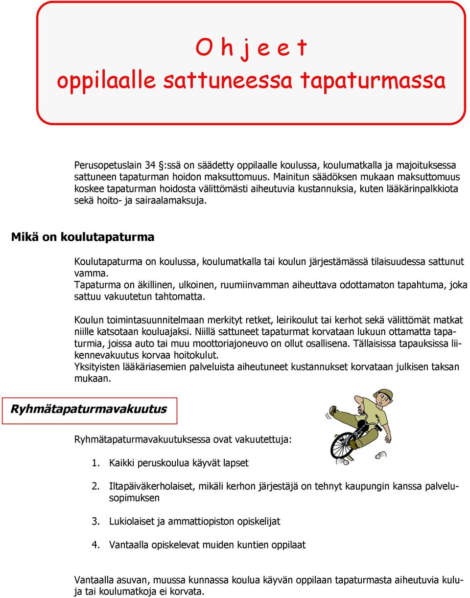 Mikä on koulutapaturma Koulutapaturma on koulussa, koulumatkalla tai koulun järjestämässä tilaisuudessa sattunut vamma.