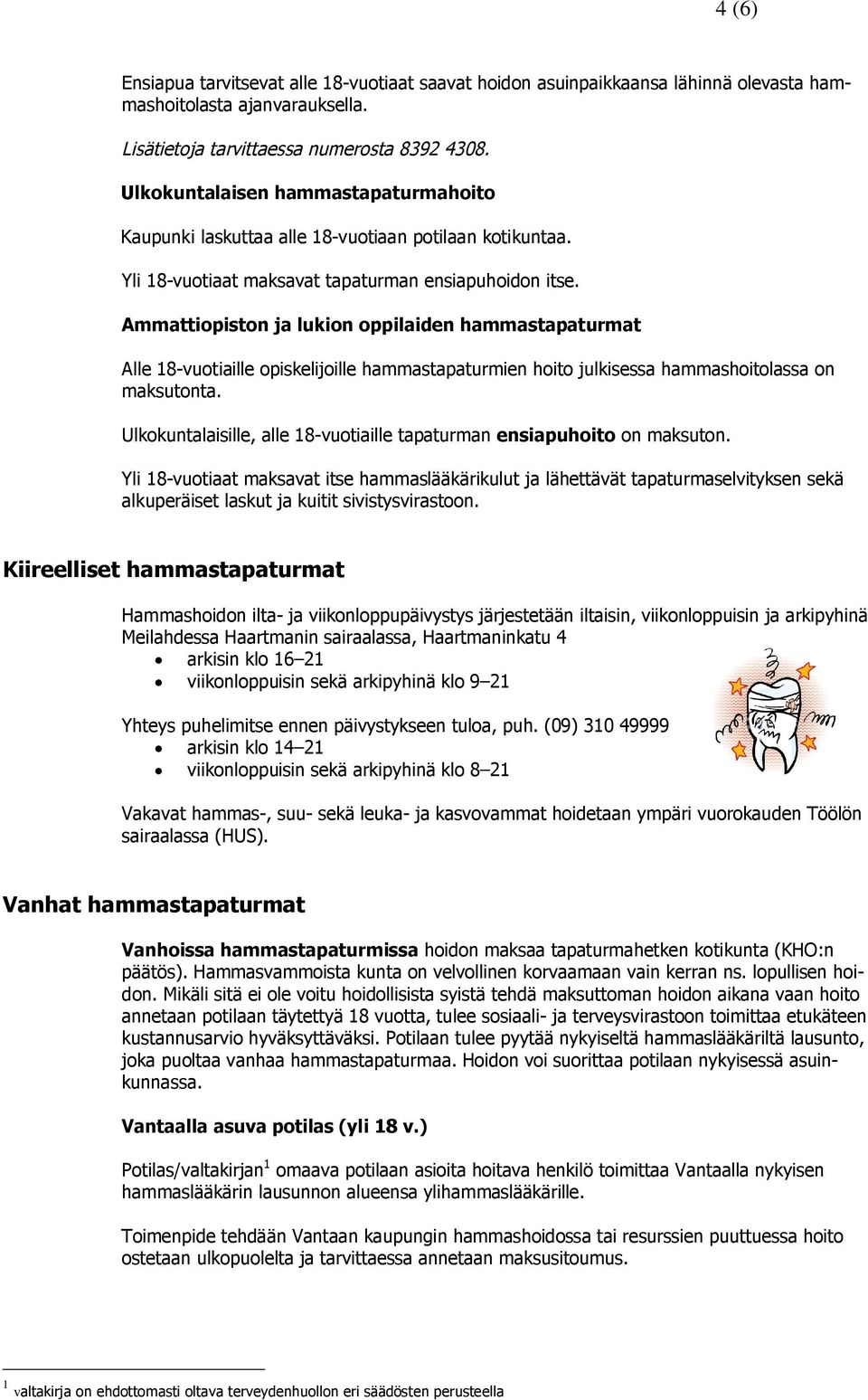 Ammattiopiston ja lukion oppilaiden hammastapaturmat Alle 18-vuotiaille opiskelijoille hammastapaturmien hoito julkisessa hammashoitolassa on maksutonta.