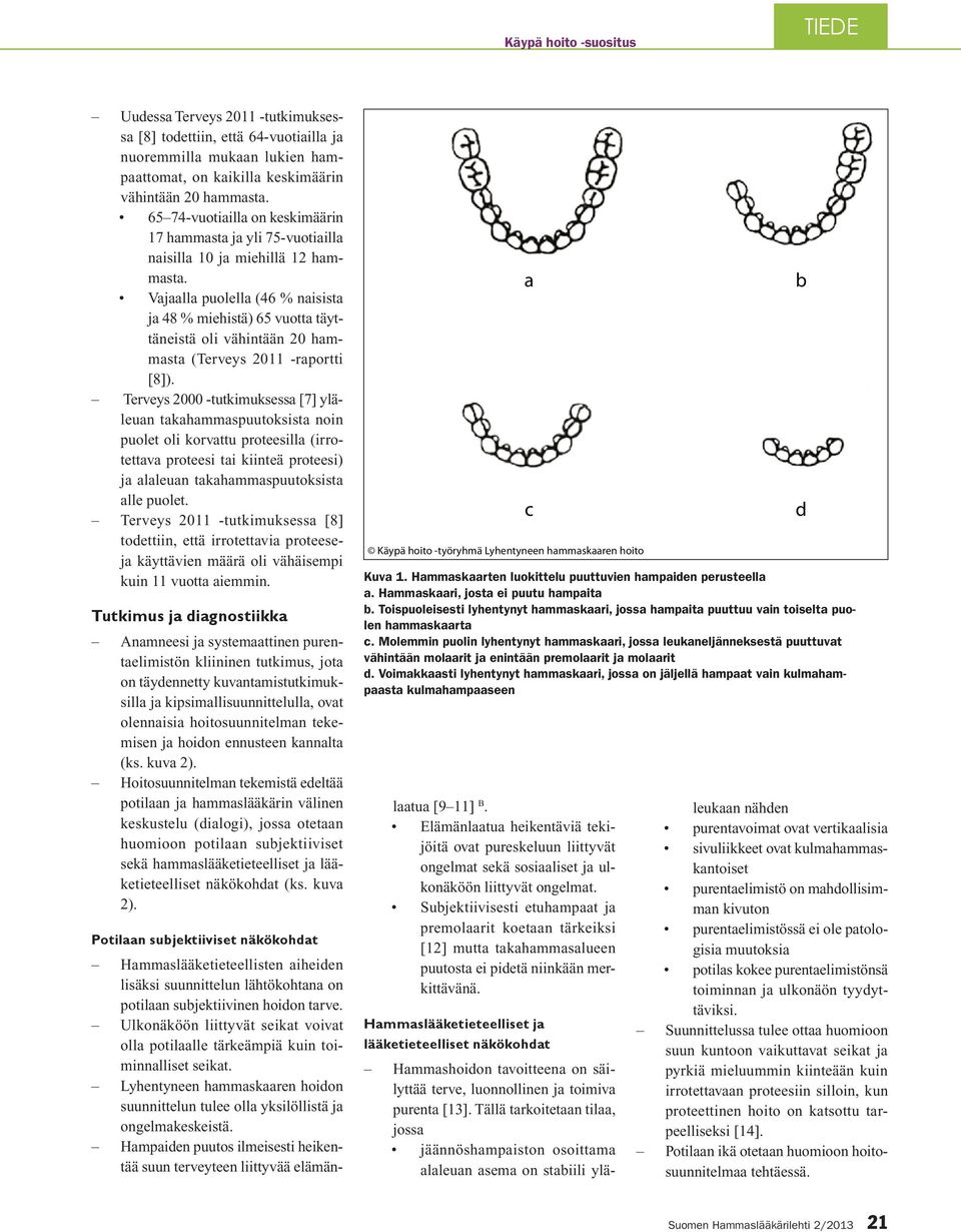 Vajaalla puolella (46 % naisista ja 48 % miehistä) 65 vuotta täyttäneistä oli vähintään 20 hammasta (Terveys 2011 -raportti [8]).