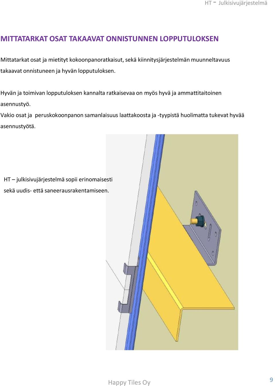 Hyvän ja toimivan lopputuloksen kannalta ratkaisevaa on myös hyvä ja ammattitaitoinen asennustyö.