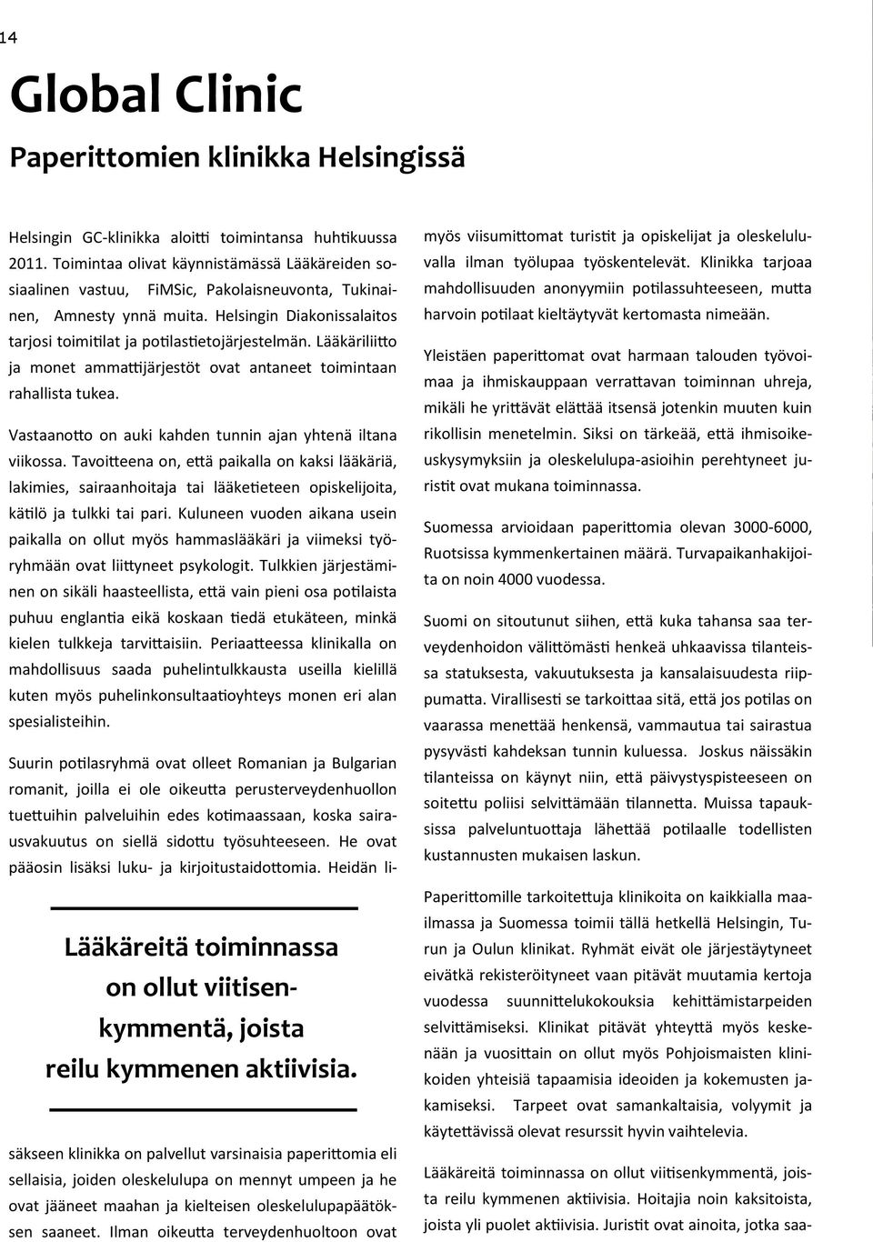 Lääkäriliitto ja monet ammattijärjestöt ovat antaneet toimintaan rahallista tukea. Vastaanotto on auki kahden tunnin ajan yhtenä iltana viikossa.