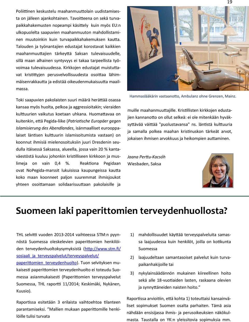 Talouden ja työnantajien edustajat korostavat kaikkien maahanmuuttajien tärkeyttä Saksan tulevaisuudelle, sillä maan alhainen syntyvyys ei takaa tarpeellista työvoimaa tulevaisuudessa.