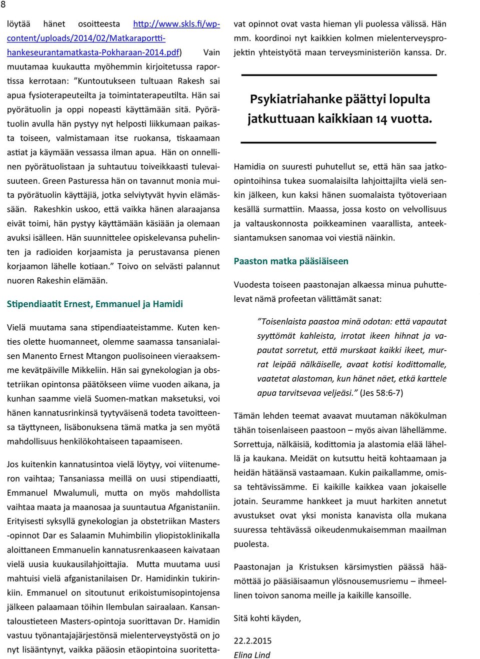 Hän sai pyörätuolin ja oppi nopeasti käyttämään sitä.