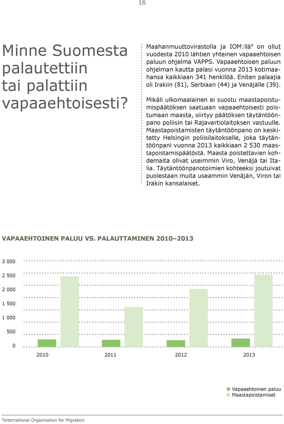 Mikäli ulkomaalainen ei suostu maastapoistumispäätöksen saatuaan vapaaehtoisesti poistumaan maasta, siirtyy päätöksen täytäntöönpano poliisin tai Rajavartiolaitoksen vastuulle.