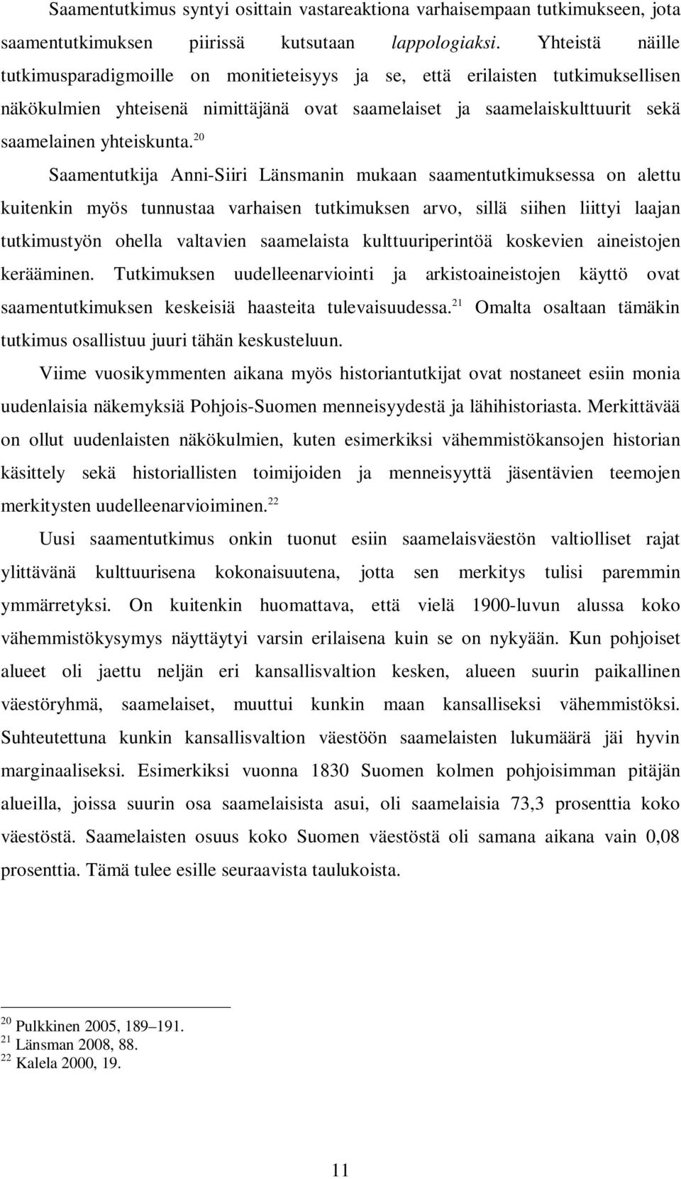 20 Saamentutkija Anni-Siiri Länsmanin mukaan saamentutkimuksessa on alettu kuitenkin myös tunnustaa varhaisen tutkimuksen arvo, sillä siihen liittyi laajan tutkimustyön ohella valtavien saamelaista