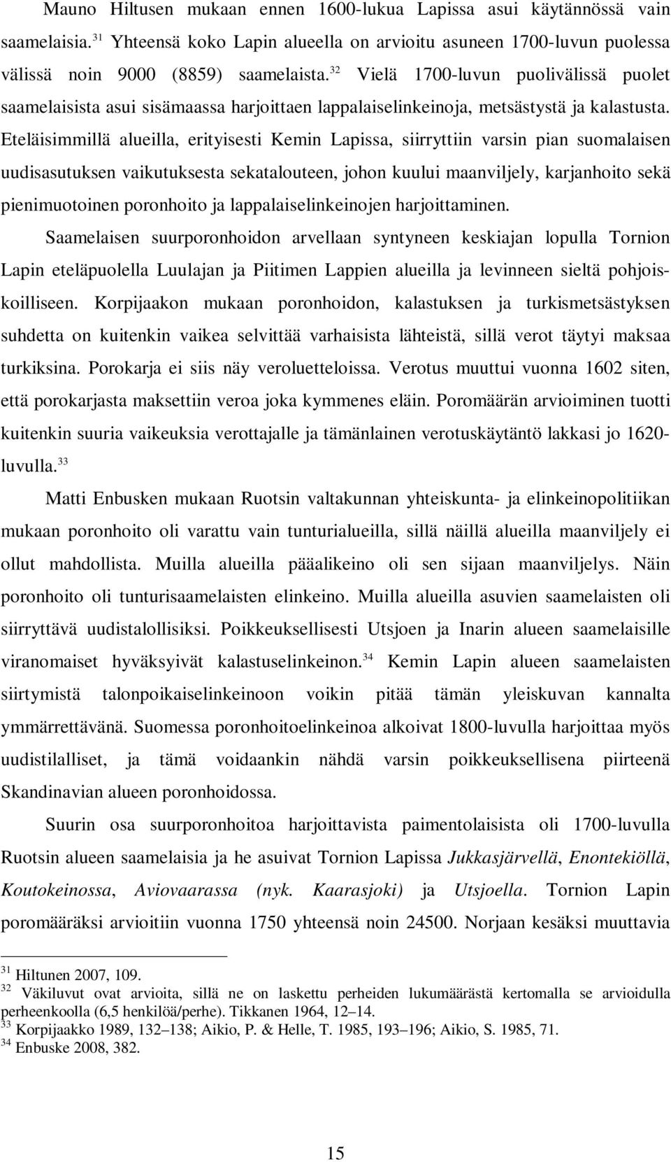 Eteläisimmillä alueilla, erityisesti Kemin Lapissa, siirryttiin varsin pian suomalaisen uudisasutuksen vaikutuksesta sekatalouteen, johon kuului maanviljely, karjanhoito sekä pienimuotoinen