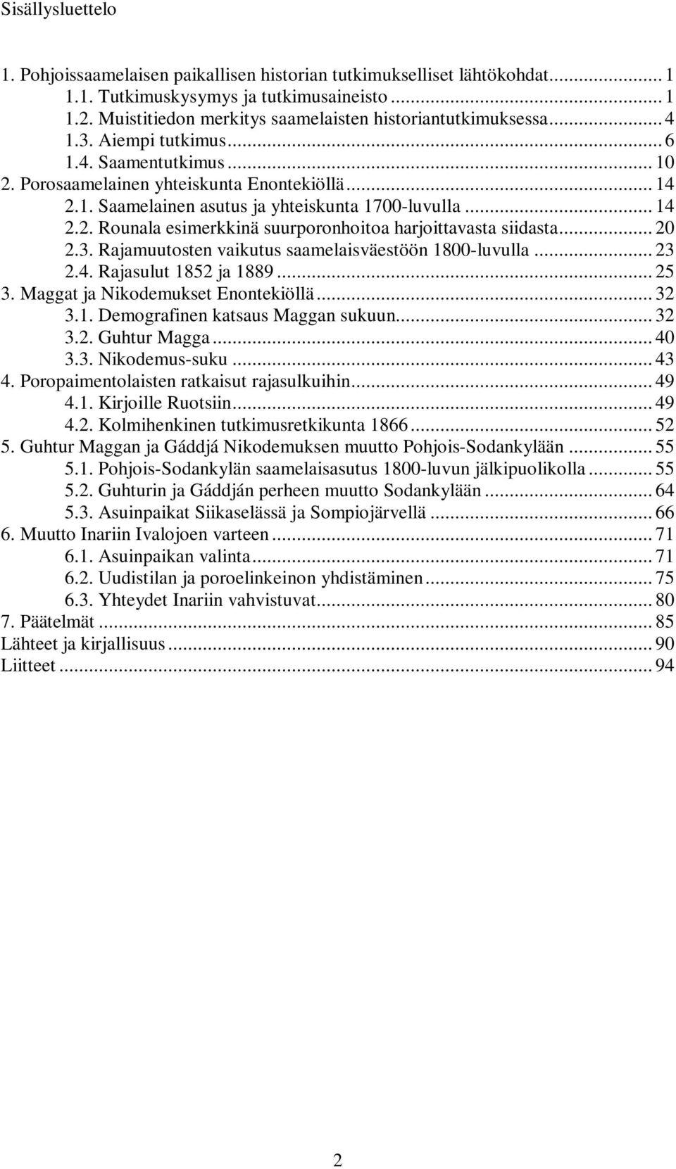 .. 14 2.2. Rounala esimerkkinä suurporonhoitoa harjoittavasta siidasta... 20 2.3. Rajamuutosten vaikutus saamelaisväestöön 1800-luvulla... 23 2.4. Rajasulut 1852 ja 1889... 25 3.