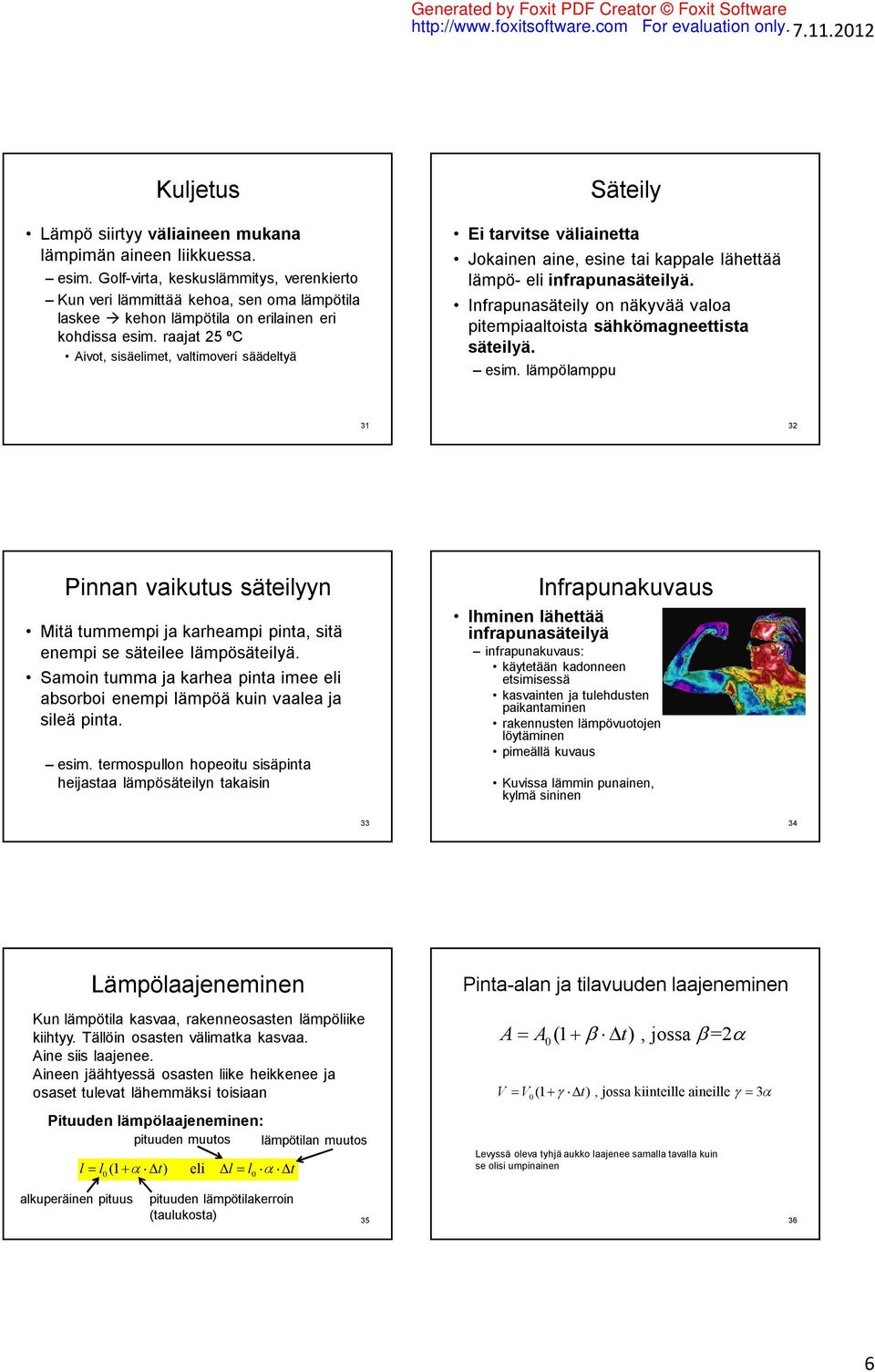 raajat 5 ºC Aivot, sisäelimet, valtimoveri säädeltyä Säteily Ei tarvitse väliainetta Jokainen aine, esine tai kappale lähettää lämpö- eli infrapunasäteilyä.