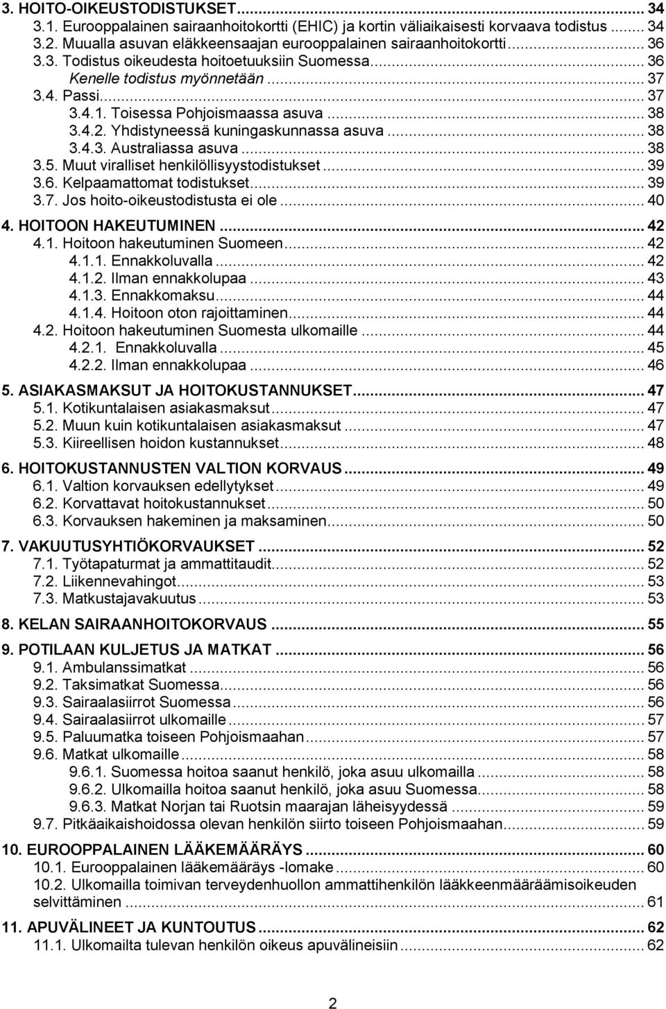 .. 38 3.4.3. Australiassa asuva... 38 3.5. Muut viralliset henkilöllisyystodistukset... 39 3.6. Kelpaamattomat todistukset... 39 3.7. Jos hoito-oikeustodistusta ei ole... 40 4. HOITOON HAKEUTUMINEN.