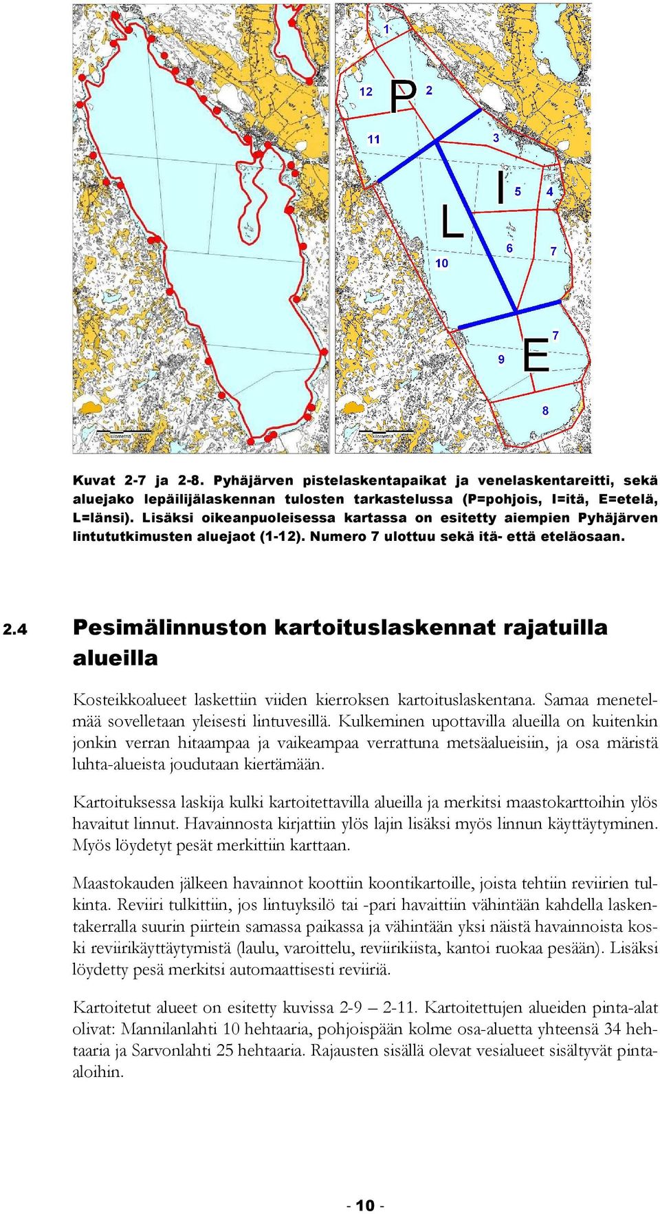 4 Pesimälinnuston kartoituslaskennat rajatuilla alueilla Kosteikkoalueet laskettiin viiden kierroksen kartoituslaskentana. Samaa menetelmää sovelletaan yleisesti lintuvesillä.