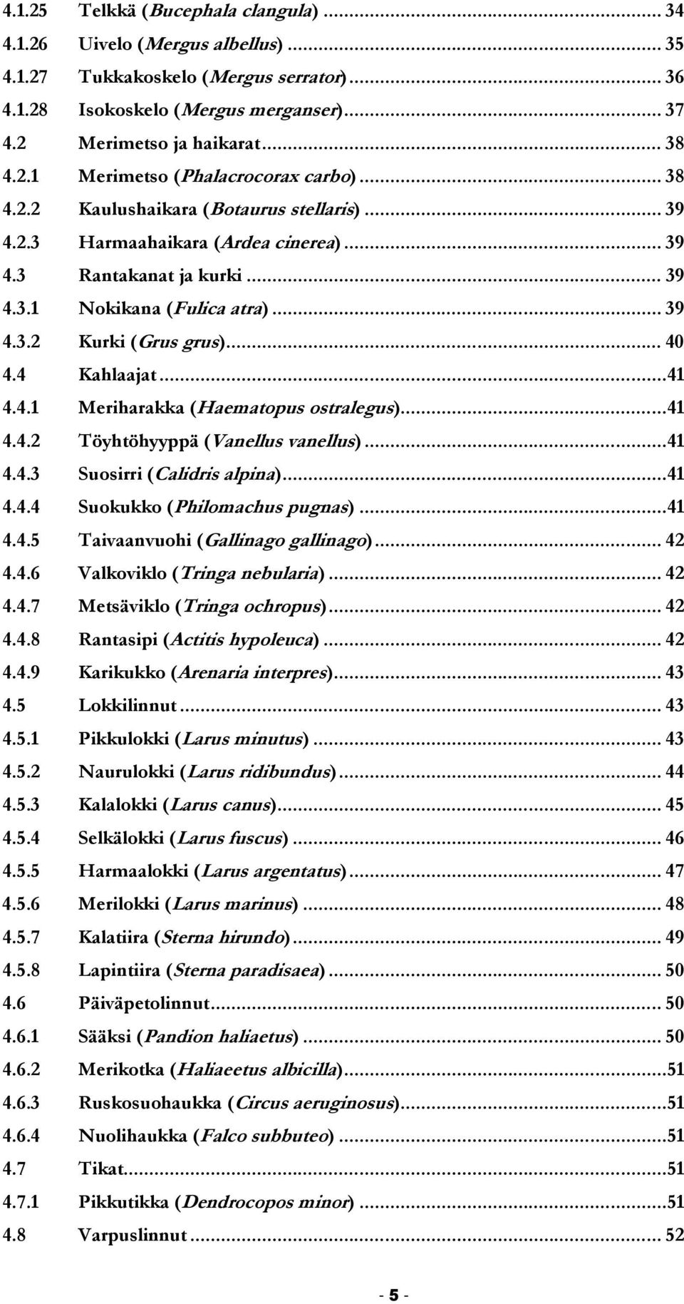 .. 40 4.4 Kahlaajat... 41 4.4.1 Meriharakka (Haematopus ostralegus)... 41 4.4.2 Töyhtöhyyppä (Vanellus vanellus)... 41 4.4.3 Suosirri (Calidris alpina)... 41 4.4.4 Suokukko (Philomachus pugnas)... 41 4.4.5 Taivaanvuohi (Gallinago gallinago).