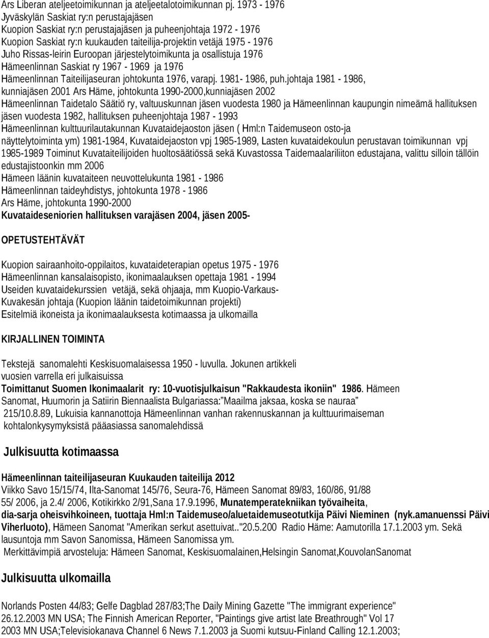 Euroopan järjestelytoimikunta ja osallistuja 1976 Hämeenlinnan Saskiat ry 1967-1969 ja 1976 Hämeenlinnan Taiteilijaseuran johtokunta 1976, varapj. 1981-1986, puh.