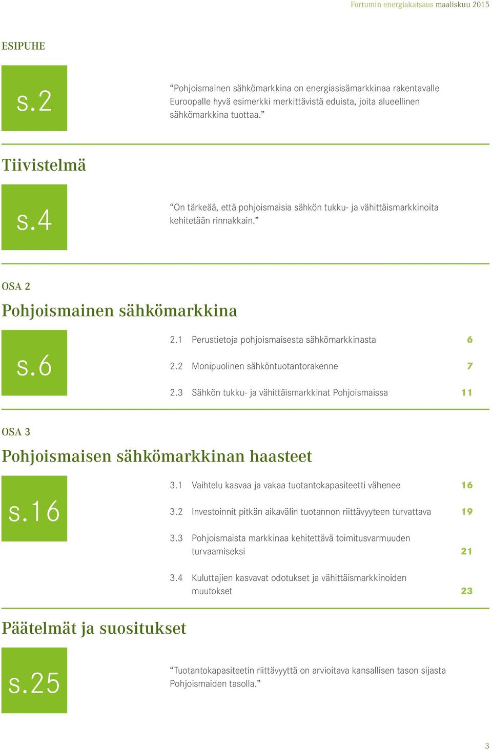 2 Monipuolinen sähköntuotantorakenne 7 2.3 Sähkön tukku- ja vähittäismarkkinat Pohjoismaissa 11 OSA 3 Pohjoismaisen sähkömarkkinan haasteet s.16 3.