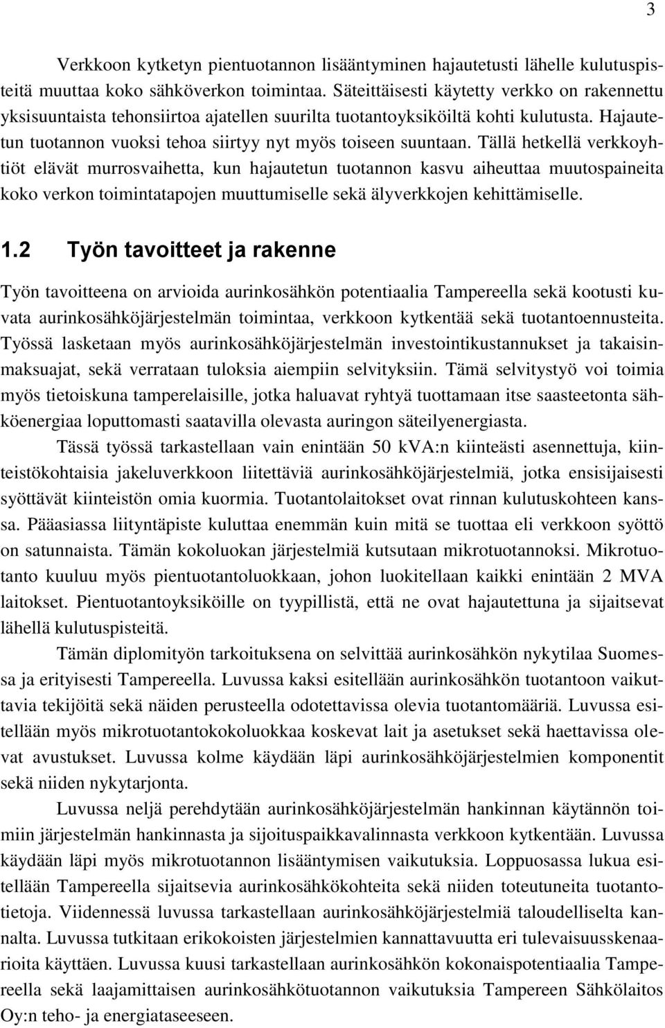 Tällä hetkellä verkkoyhtiöt elävät murrosvaihetta, kun hajautetun tuotannon kasvu aiheuttaa muutospaineita koko verkon toimintatapojen muuttumiselle sekä älyverkkojen kehittämiselle. 1.