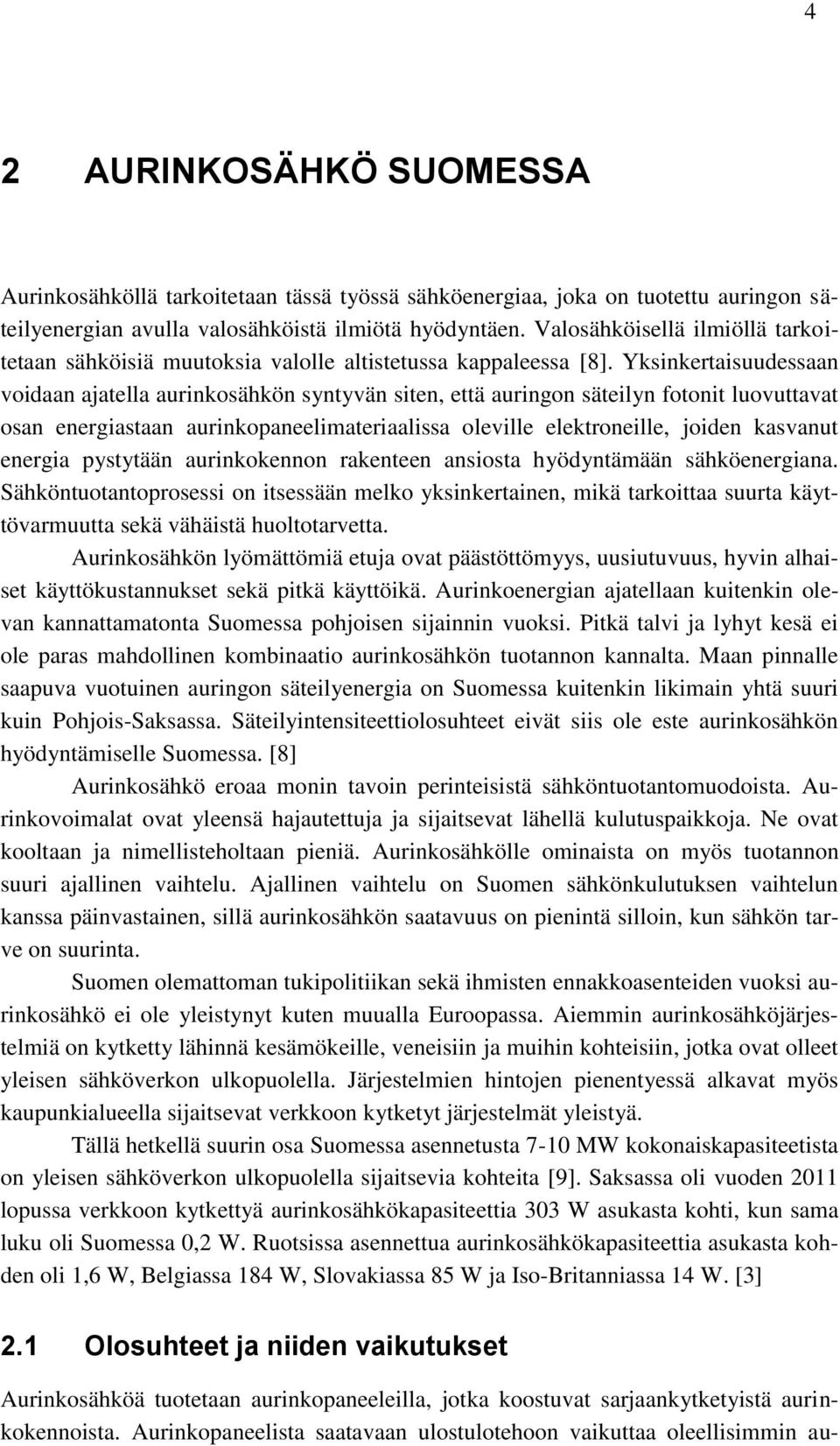 Yksinkertaisuudessaan voidaan ajatella aurinkosähkön syntyvän siten, että auringon säteilyn fotonit luovuttavat osan energiastaan aurinkopaneelimateriaalissa oleville elektroneille, joiden kasvanut