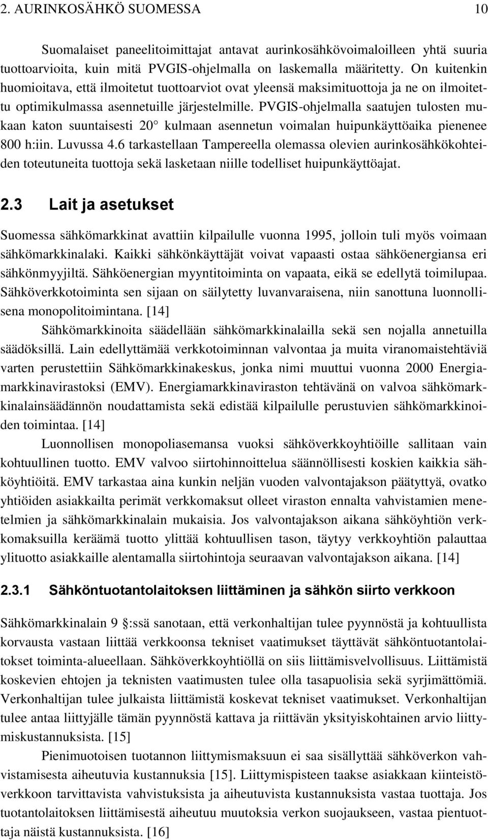PVGIS-ohjelmalla saatujen tulosten mukaan katon suuntaisesti 20 kulmaan asennetun voimalan huipunkäyttöaika pienenee 800 h:iin. Luvussa 4.