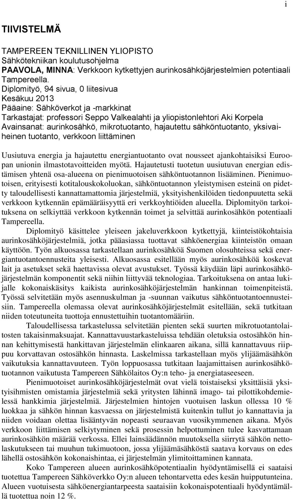 hajautettu sähköntuotanto, yksivaiheinen tuotanto, verkkoon liittäminen Uusiutuva energia ja hajautettu energiantuotanto ovat nousseet ajankohtaisiksi Euroopan unionin ilmastotavoitteiden myötä.