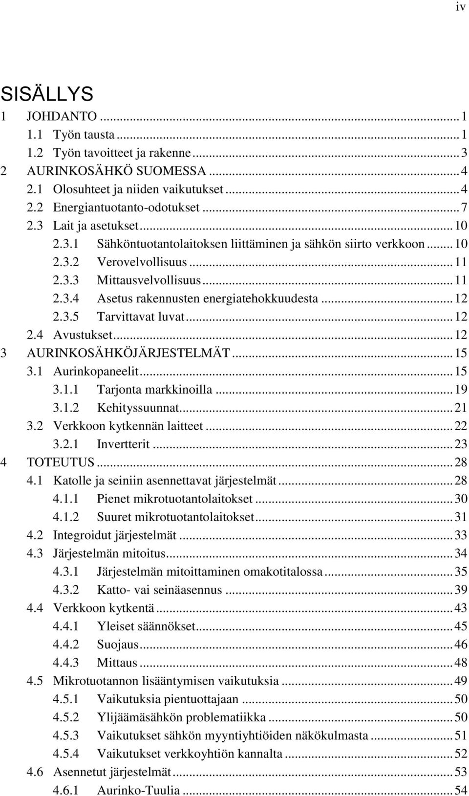 .. 12 2.3.5 Tarvittavat luvat... 12 2.4 Avustukset... 12 3 AURINKOSÄHKÖJÄRJESTELMÄT... 15 3.1 Aurinkopaneelit... 15 3.1.1 Tarjonta markkinoilla... 19 3.1.2 Kehityssuunnat... 21 3.